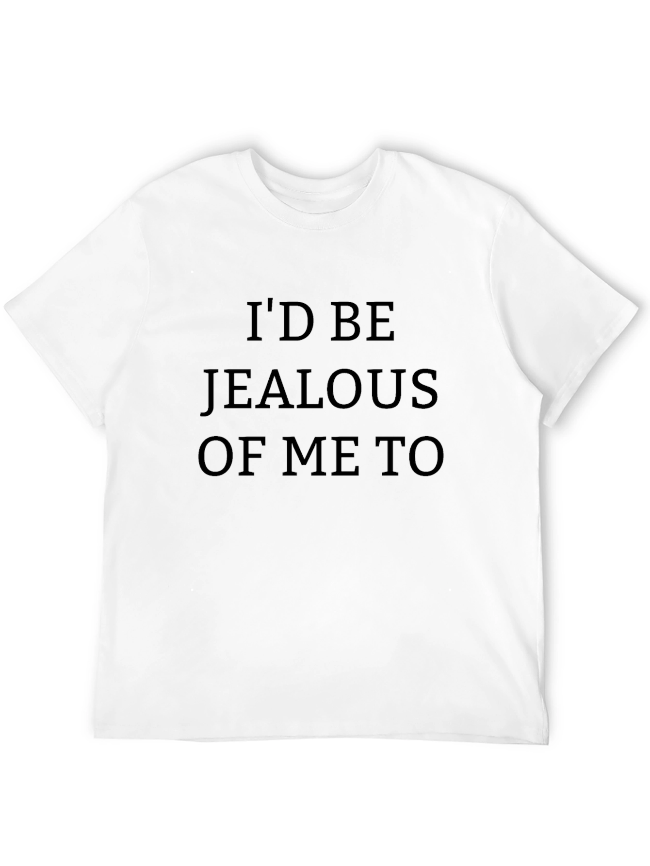 Id Be Jealous of Me Too T-Shirt
