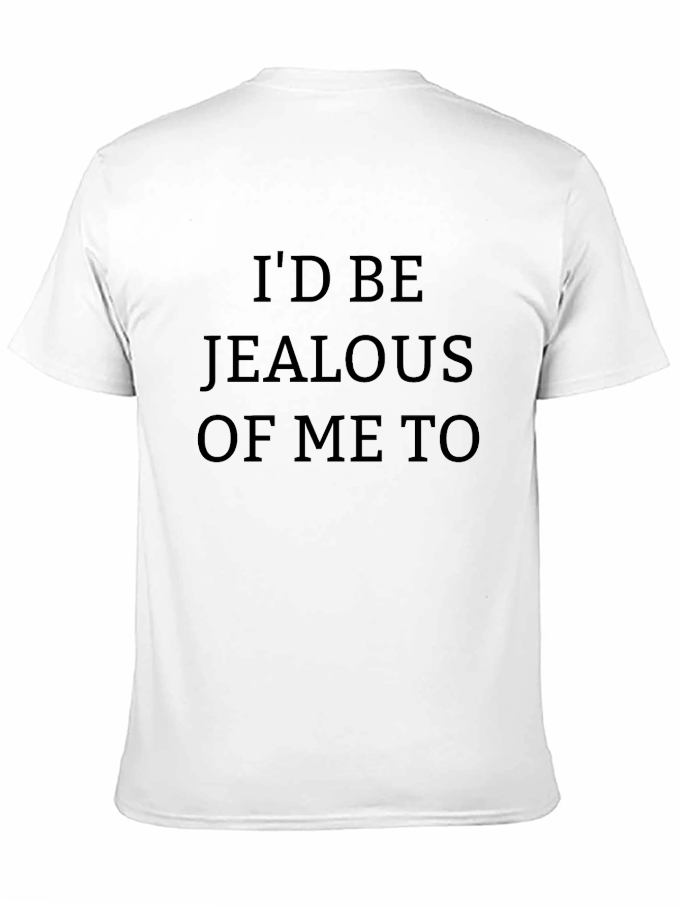 Id Be Jealous of Me Too T-Shirt