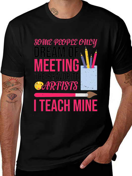 Artist Teacher T-Shirt: Dream of Meeting Artists - I Teach Mine!