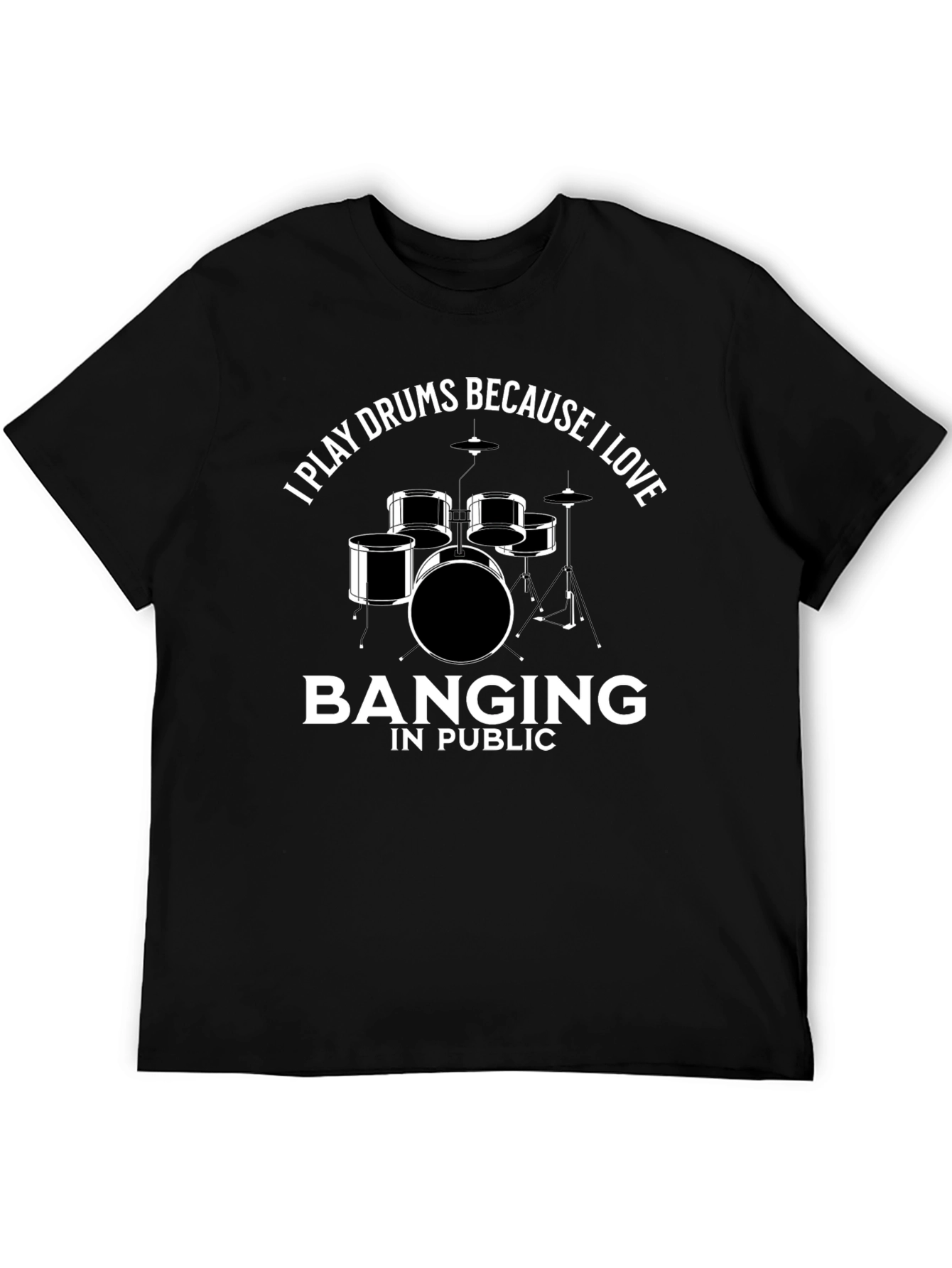 Drummer T-Shirt: I Play Drums Because I Love Banging