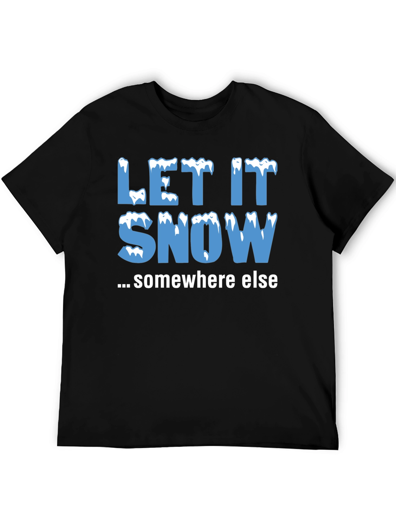 Let It Snow Somewhere Else Black T-Shirt