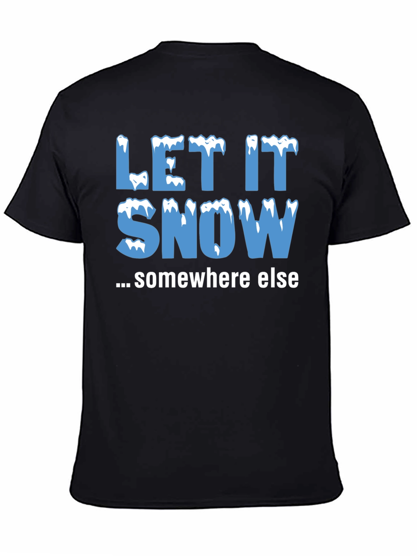 Let It Snow Somewhere Else Black T-Shirt