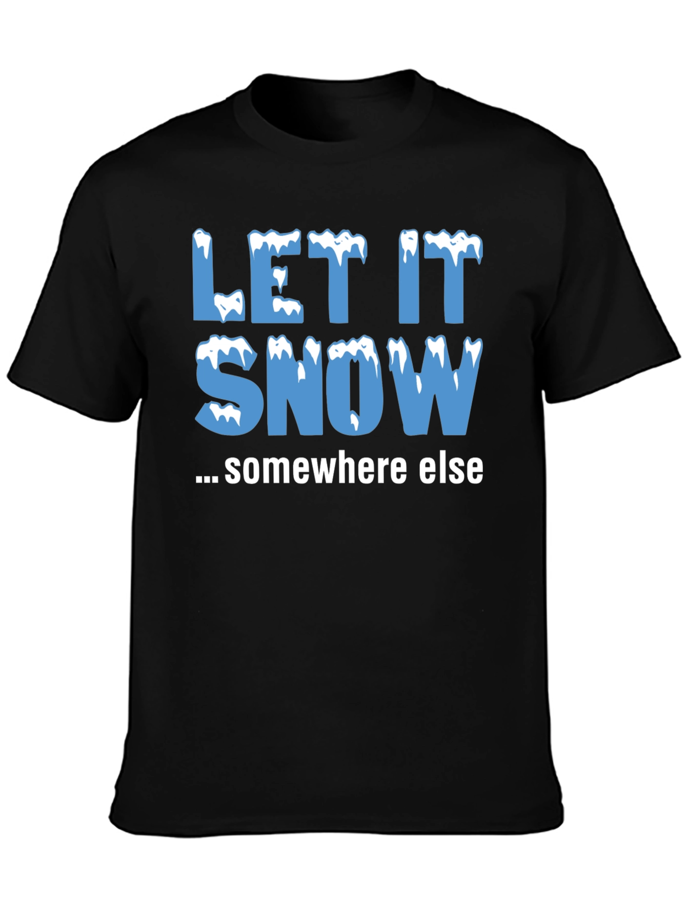 Let It Snow Somewhere Else Black T-Shirt