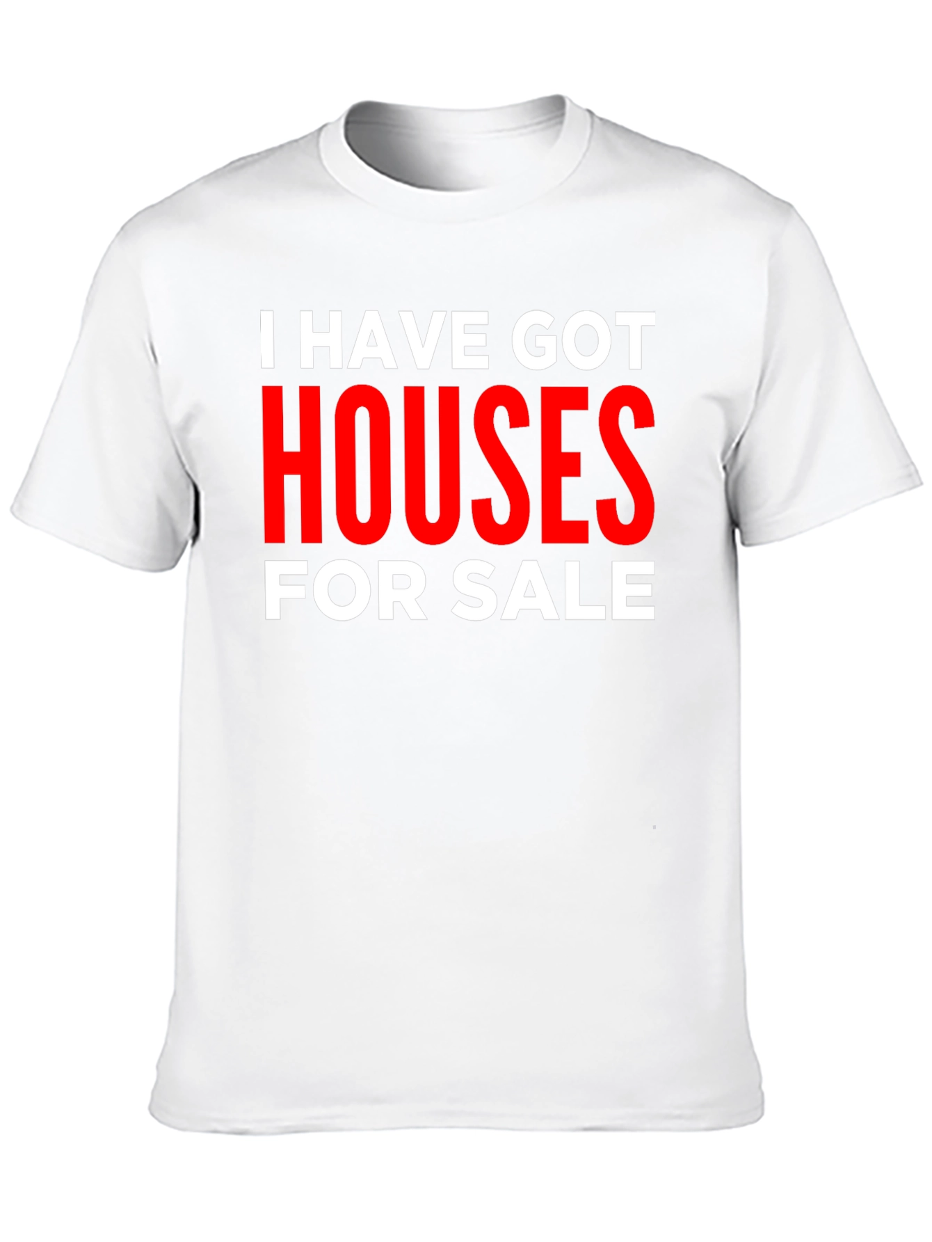I Have Got Houses for Sale T-Shirt