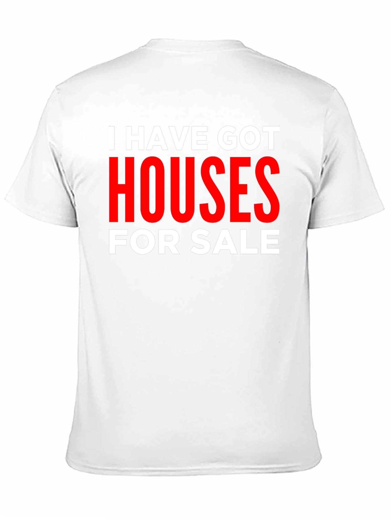 I Have Got Houses for Sale T-Shirt