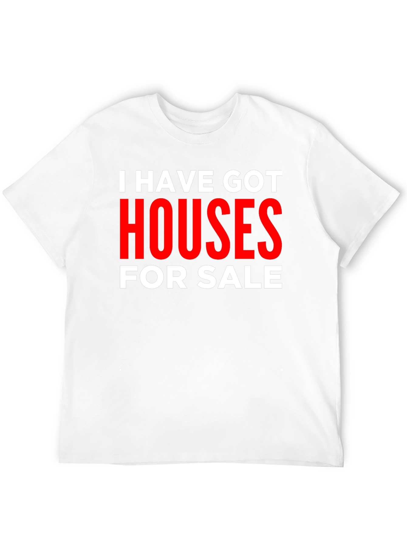 I Have Got Houses for Sale T-Shirt