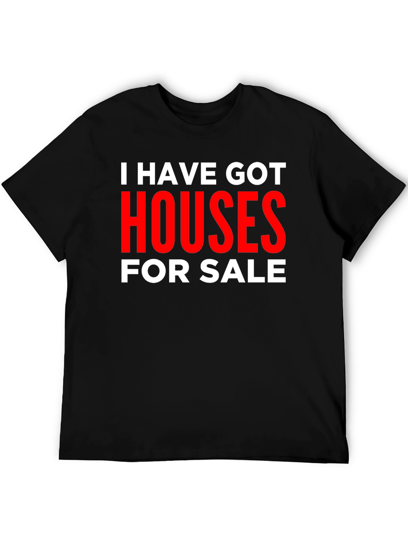 I Have Got Houses for Sale T-Shirt