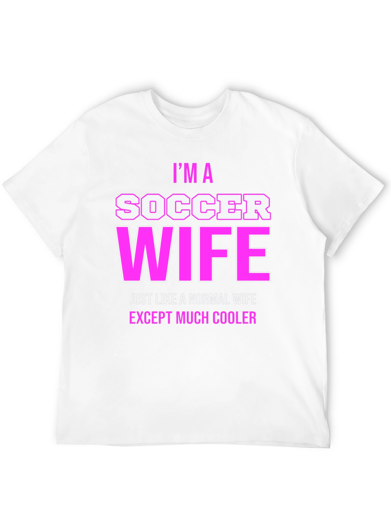 Im a Soccer Wife T-Shirt - Cool Wife Apparel