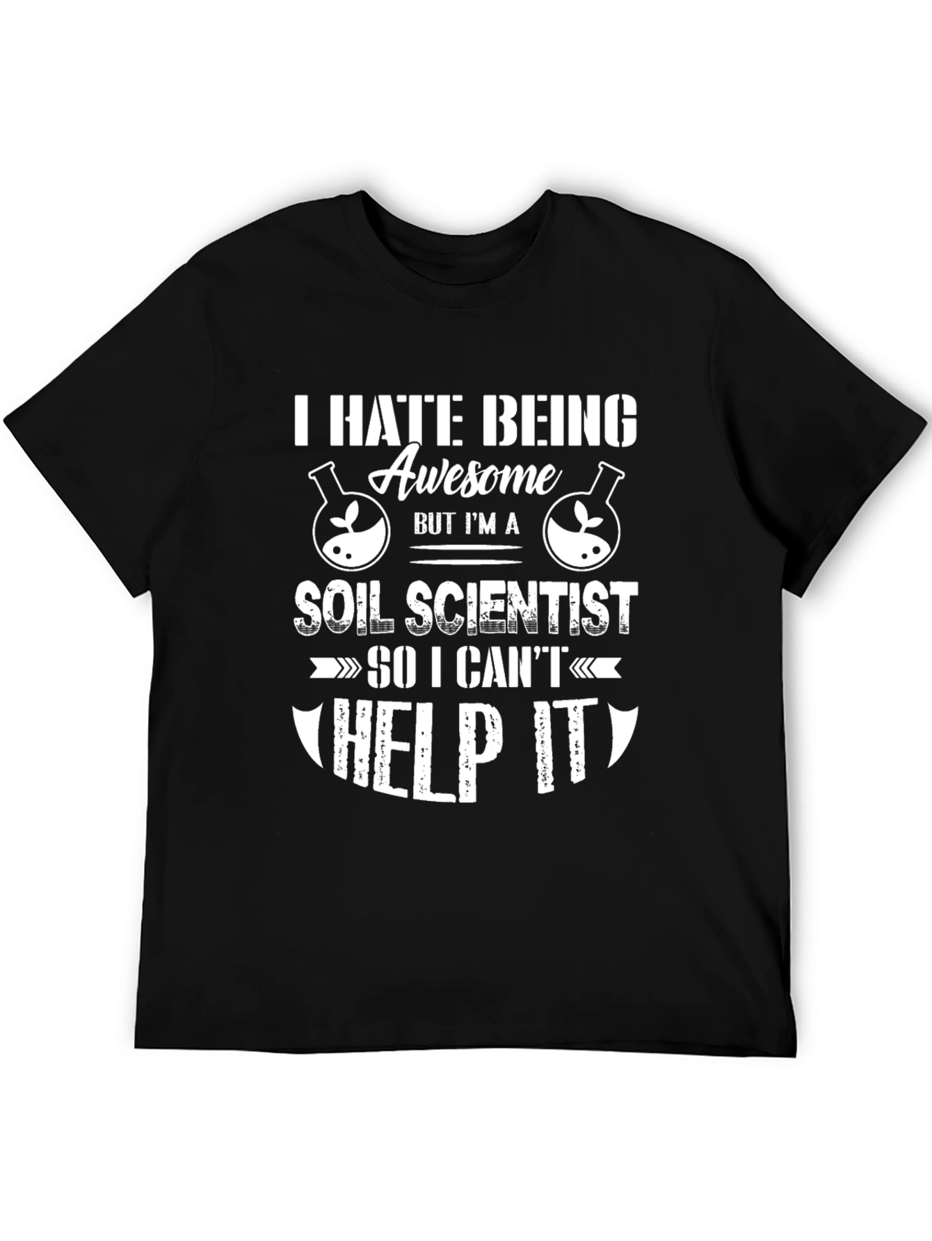 Funny Soil Scientist T-Shirt - I Hate Being Awesome