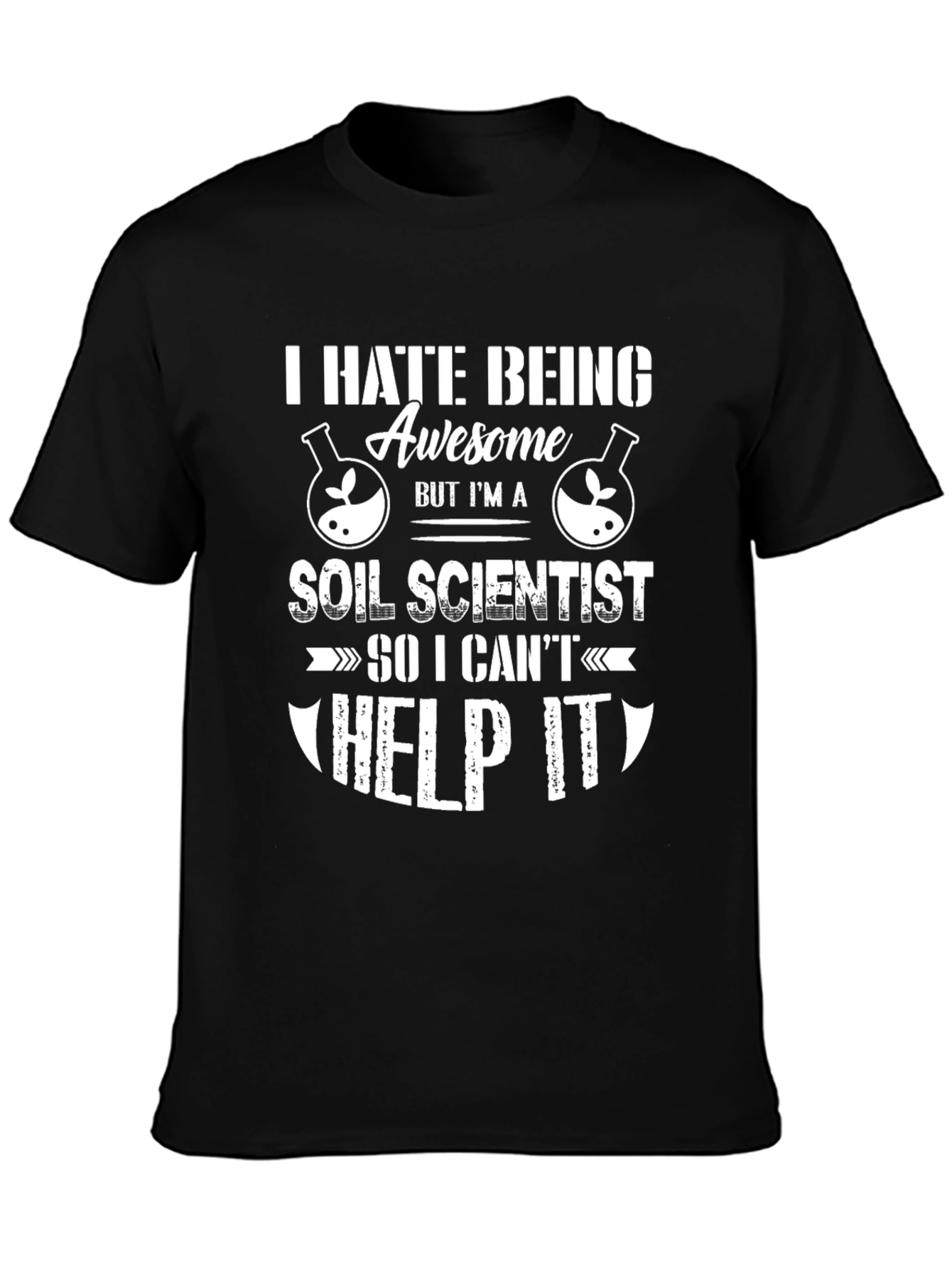 Funny Soil Scientist T-Shirt - I Hate Being Awesome