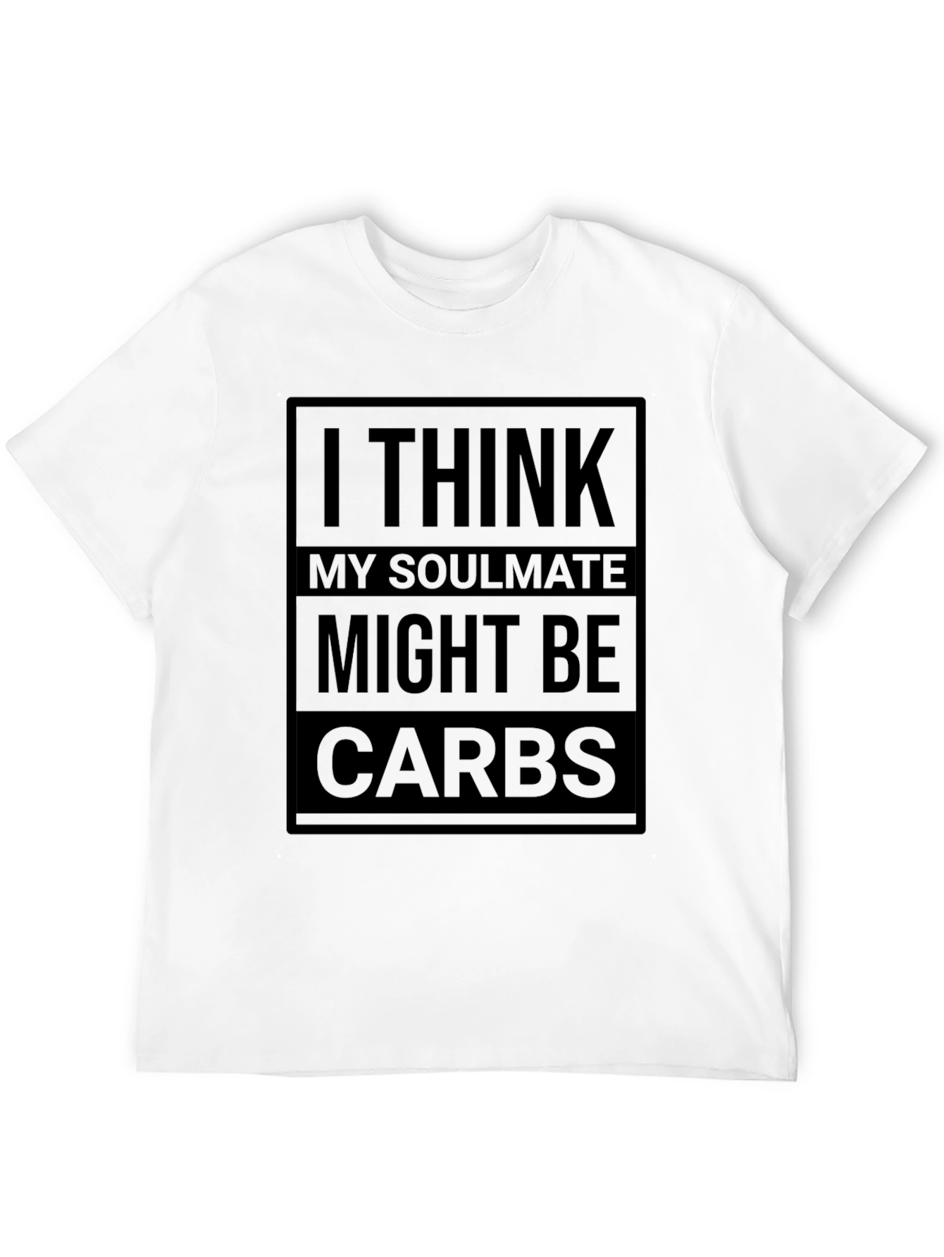 I Think My Soulmate Might Be Carbs T-Shirt