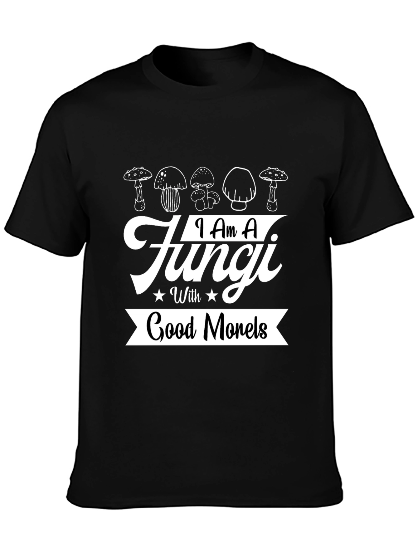 I Am A Fungi With Good Morels T-Shirt