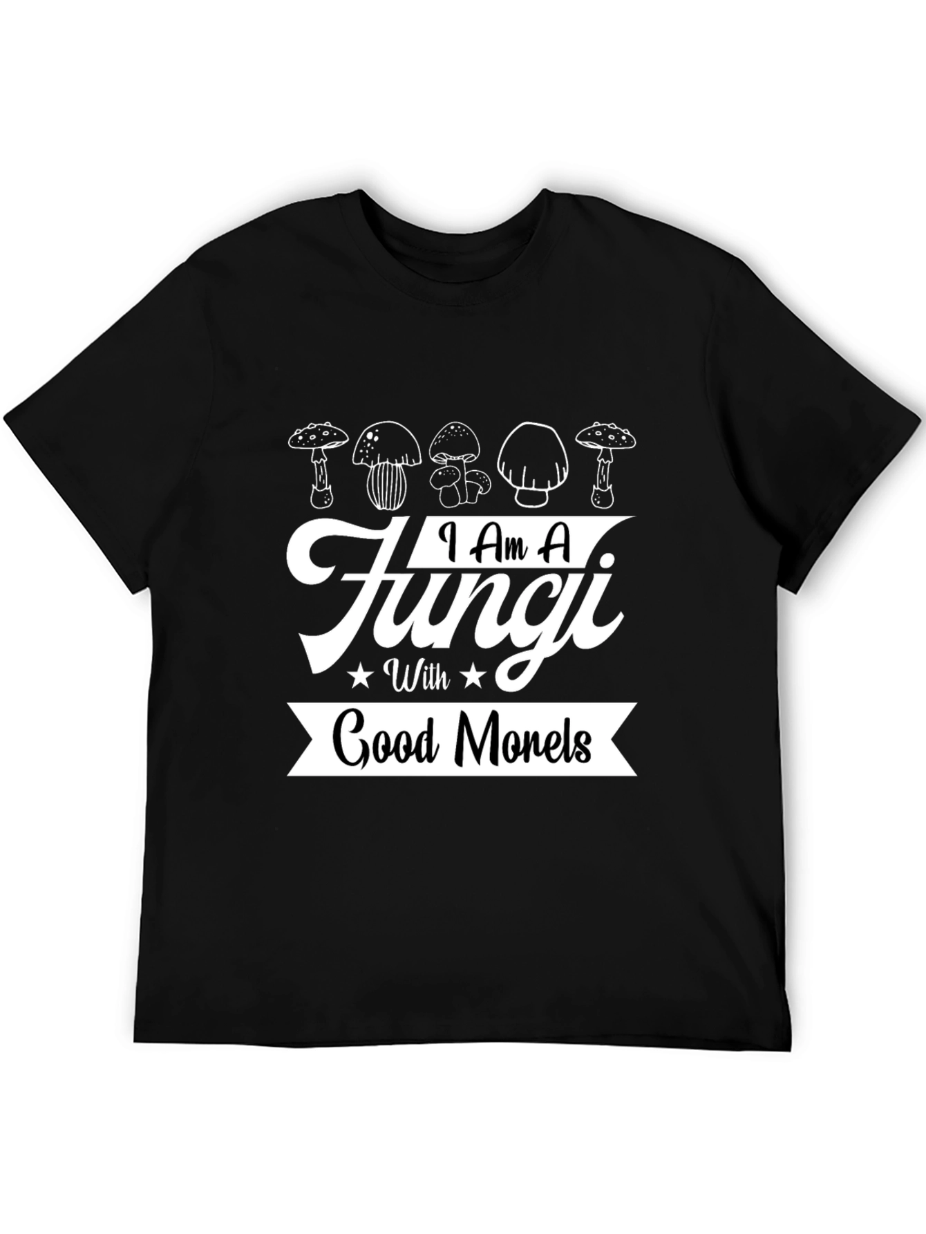 I Am A Fungi With Good Morels T-Shirt