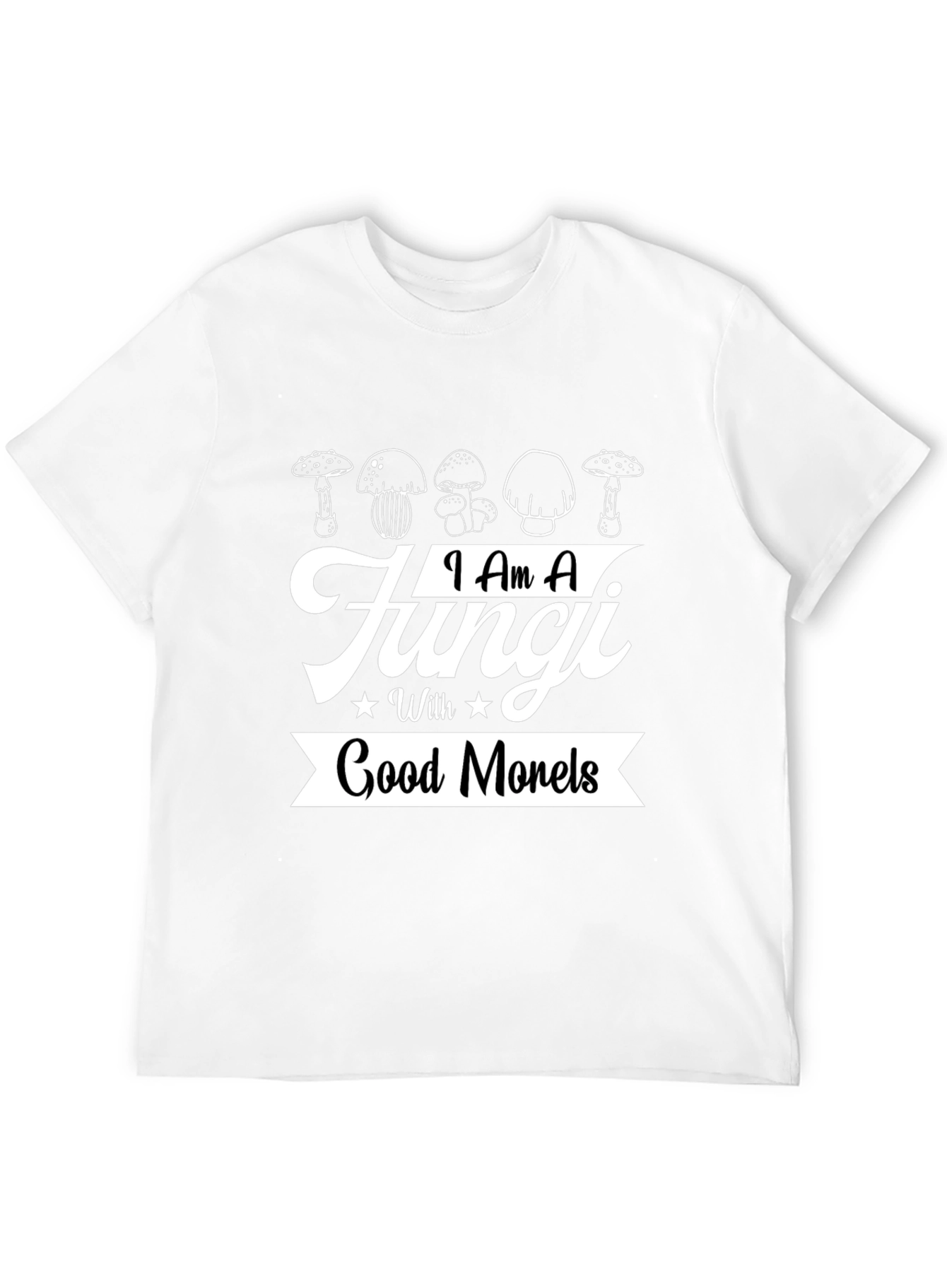 I Am A Fungi With Good Morels T-Shirt