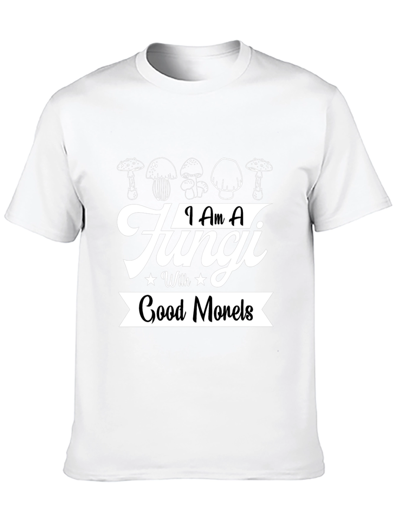 I Am A Fungi With Good Morels T-Shirt