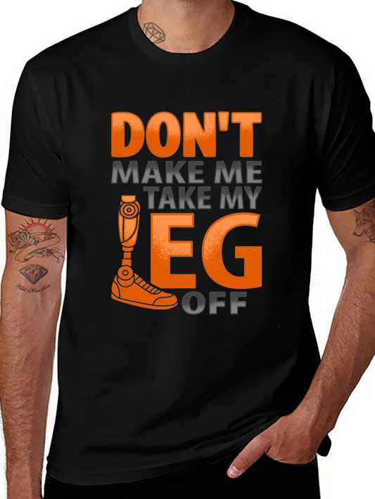 Funny Prosthetic Leg T-Shirt - Dont Make Me Take It Off