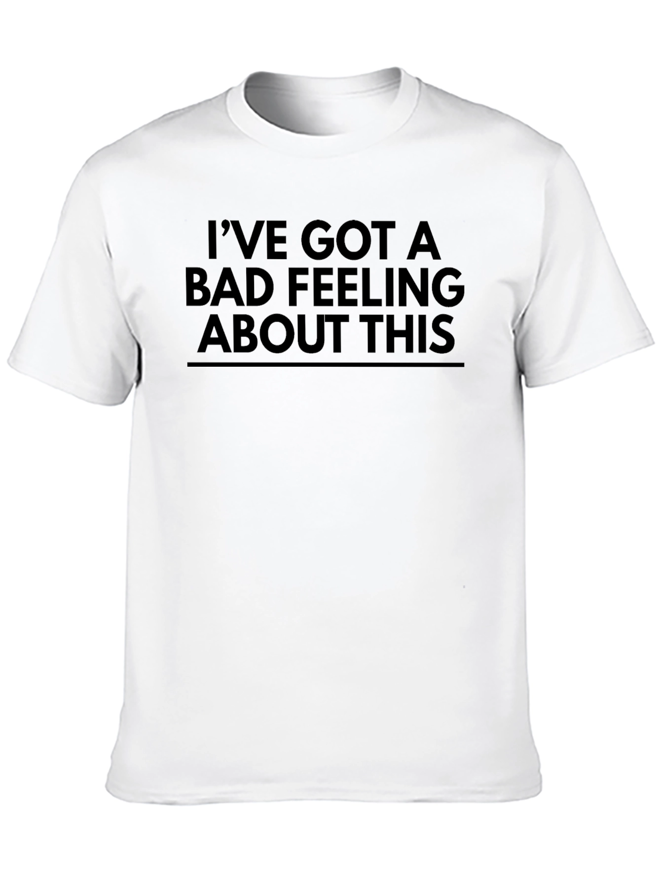 Ive Got a Bad Feeling About This T-Shirt