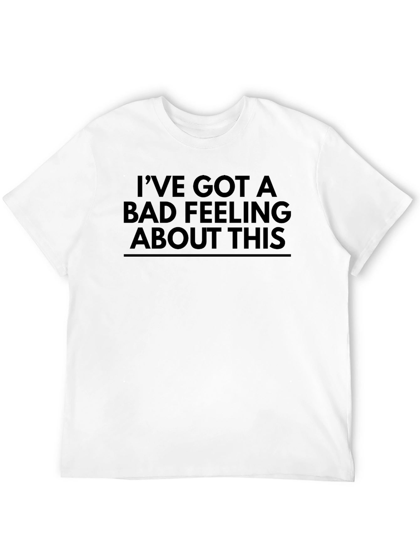 Ive Got a Bad Feeling About This T-Shirt