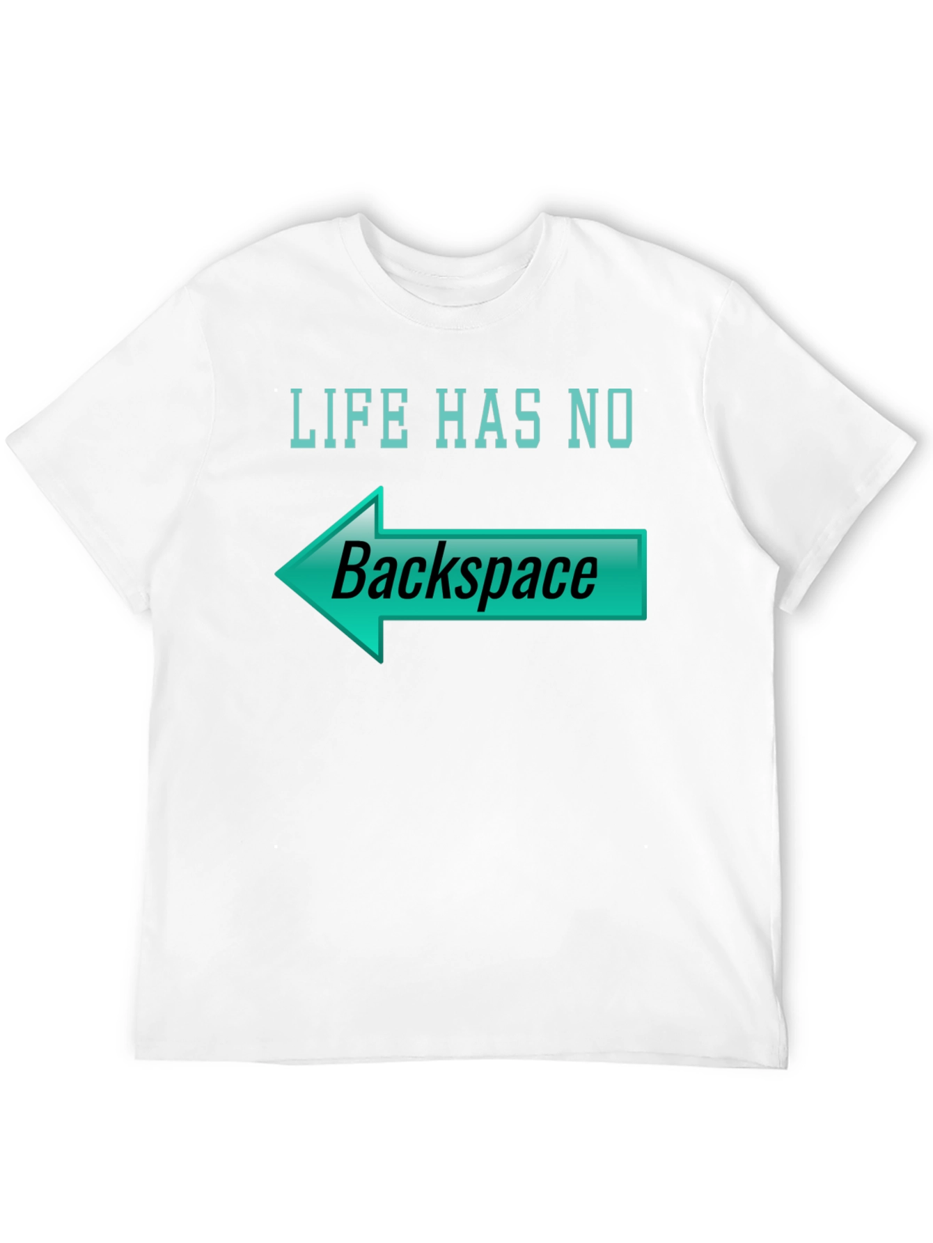 Life Has No Backspace T-Shirt
