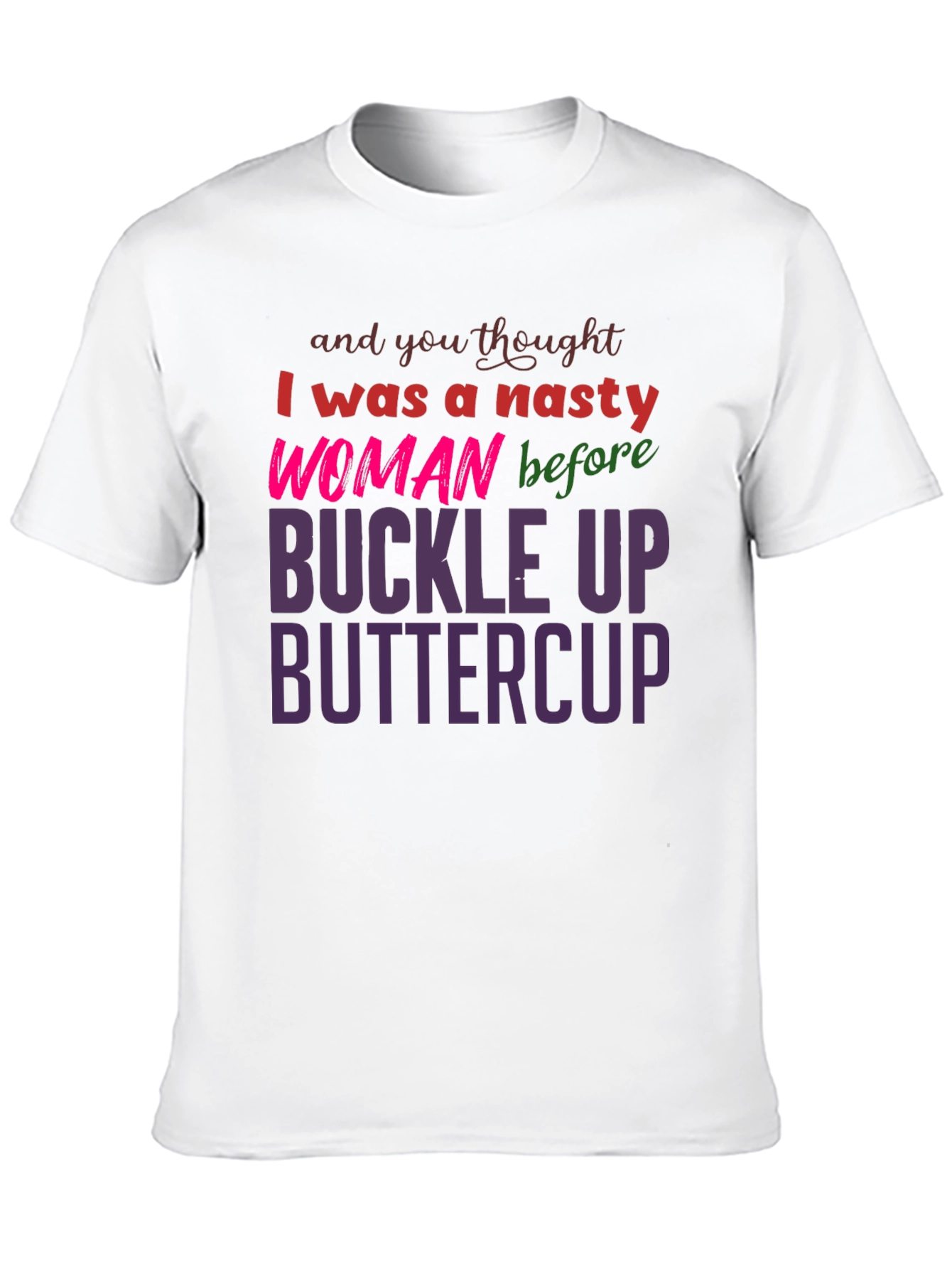 Nasty Woman Buckle Up Buttercup Slogan Tee