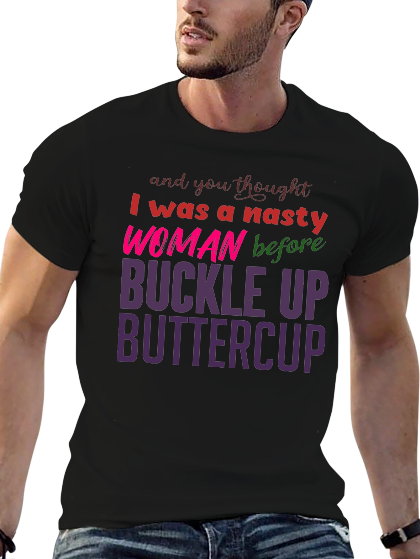 Nasty Woman Buckle Up Buttercup Slogan Tee