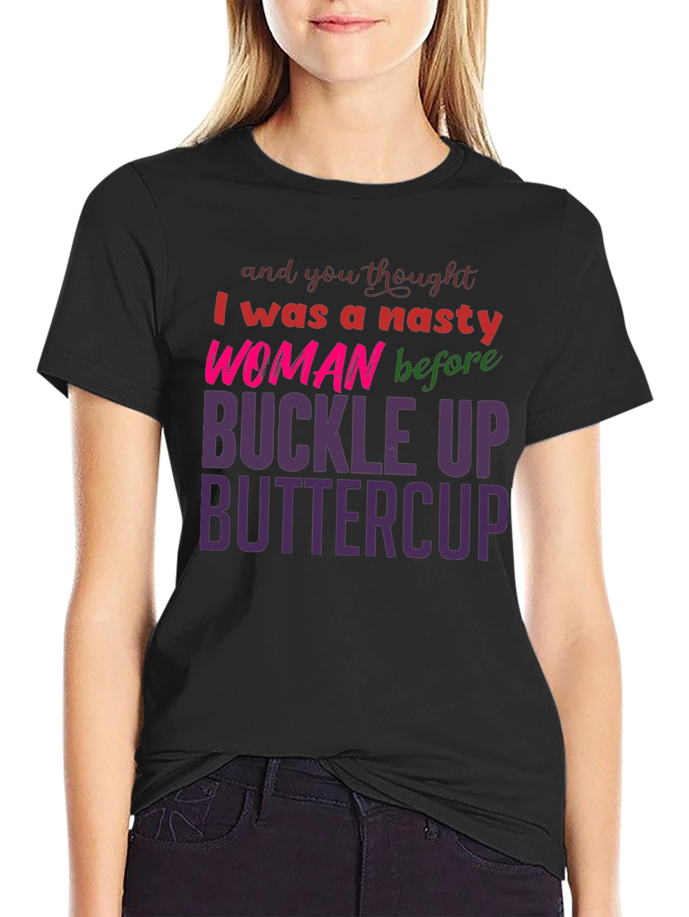 Nasty Woman Buckle Up Buttercup Slogan Tee