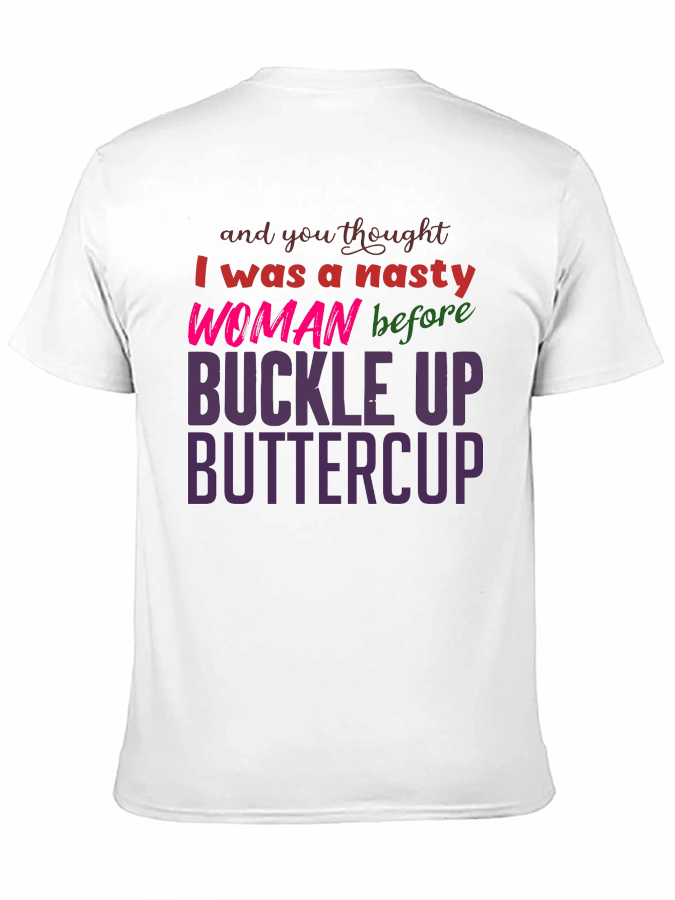 Nasty Woman Buckle Up Buttercup Slogan Tee