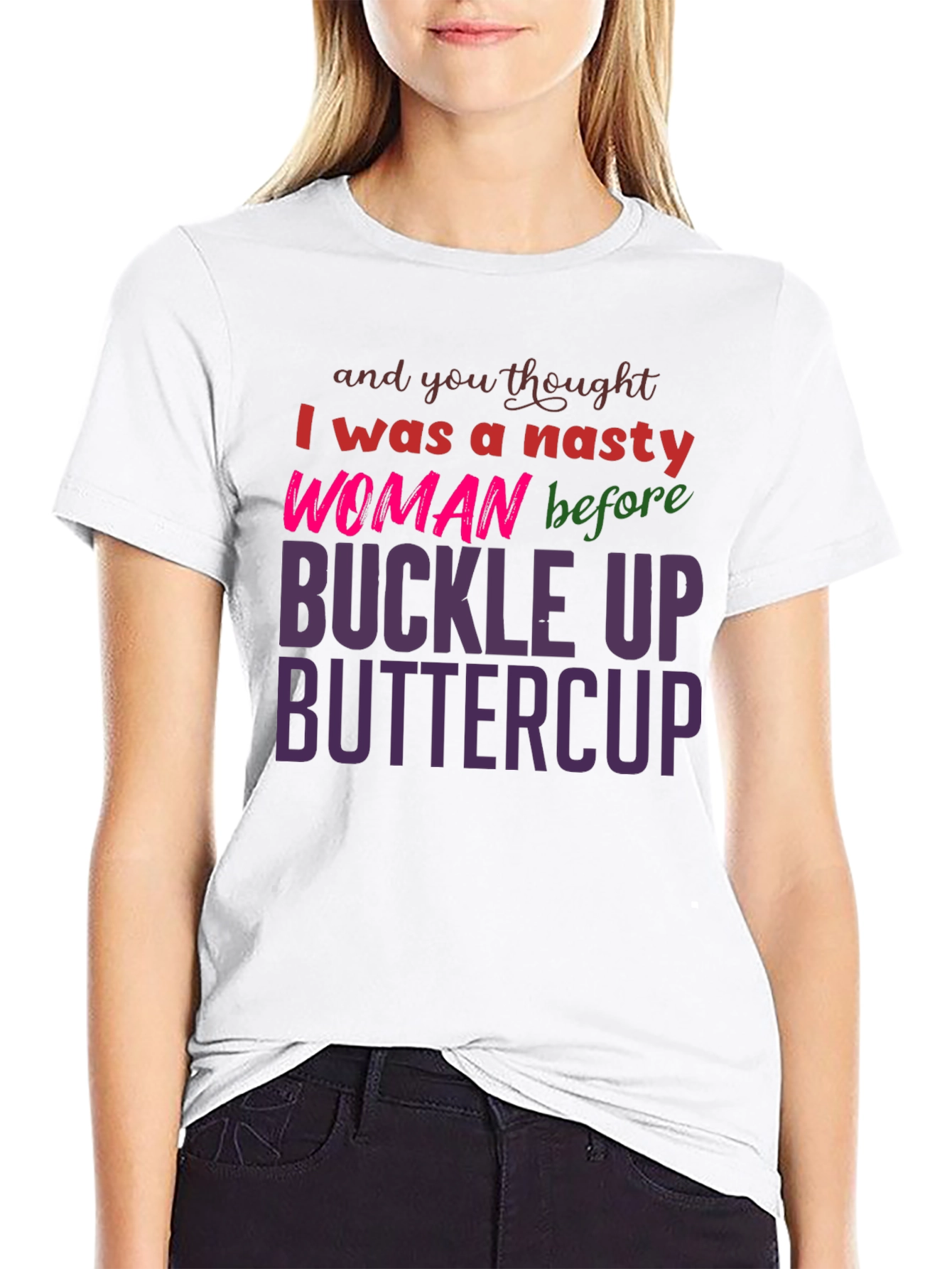 Nasty Woman Buckle Up Buttercup Slogan Tee