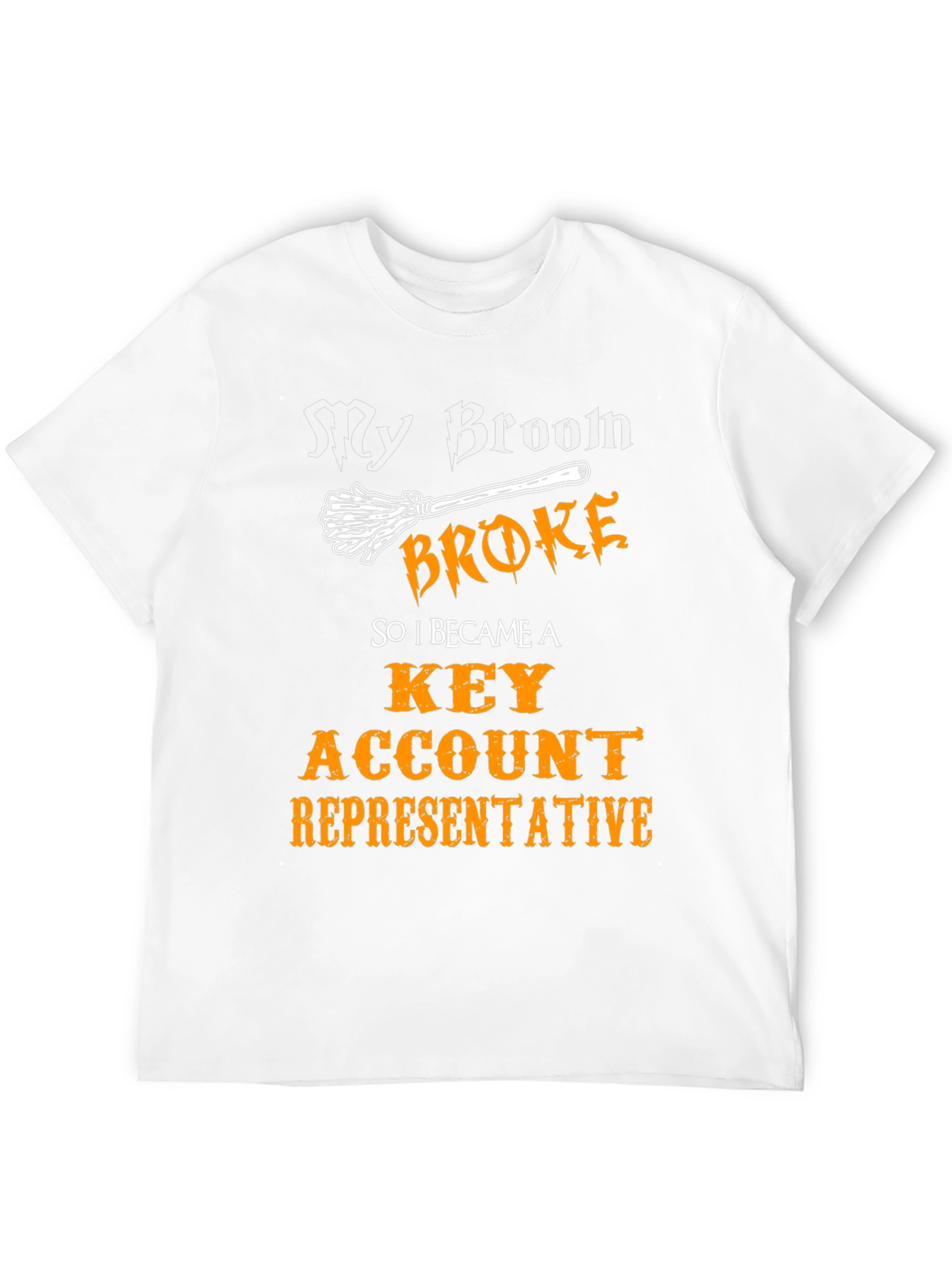 My Broom Broke T-Shirt - Key Account Representative Tee