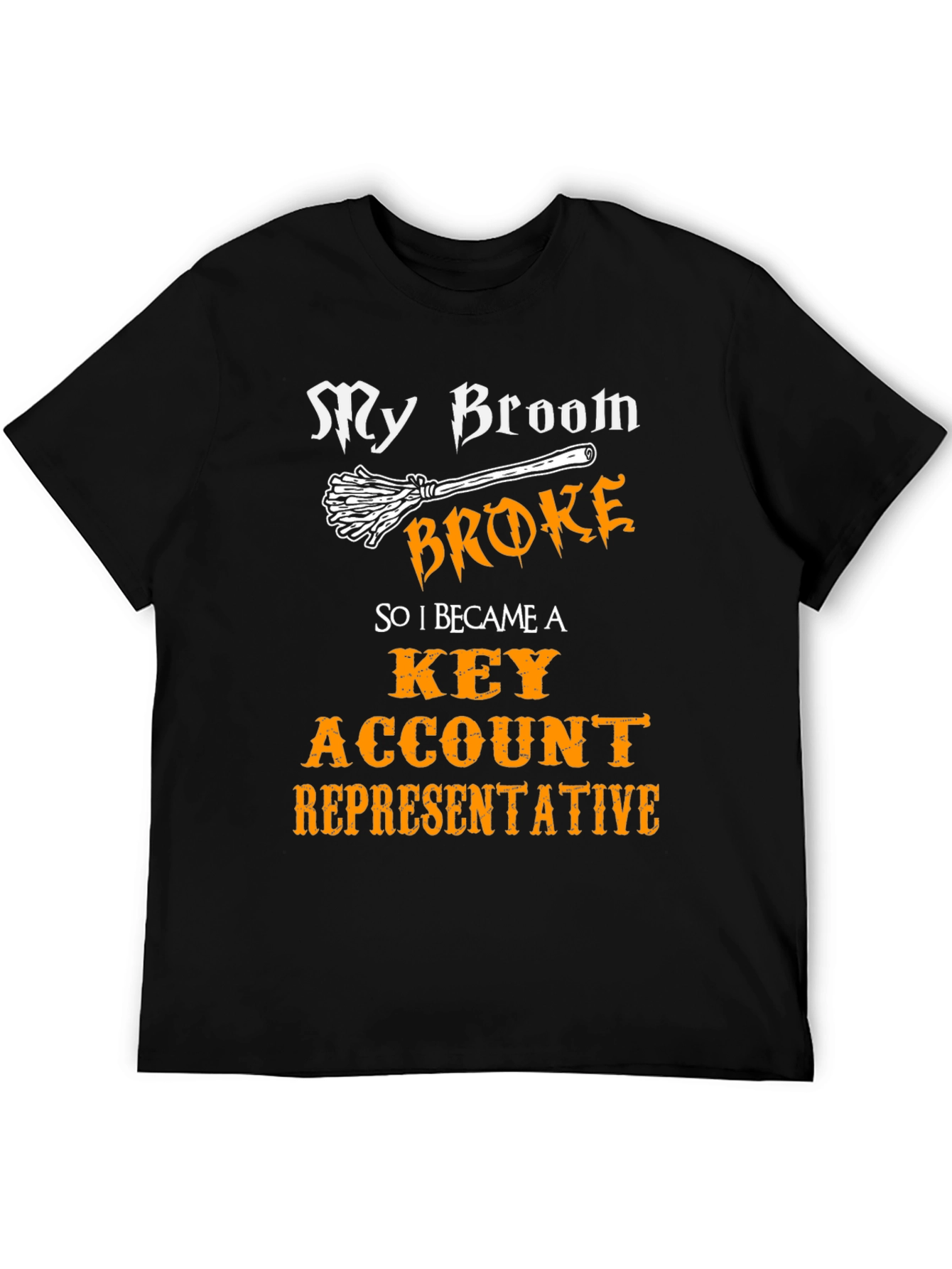 My Broom Broke T-Shirt - Key Account Representative Tee