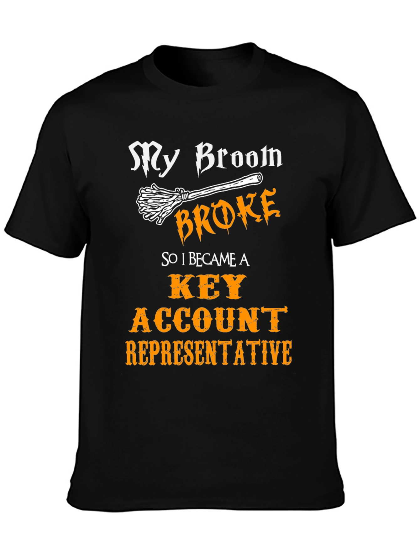 My Broom Broke T-Shirt - Key Account Representative Tee