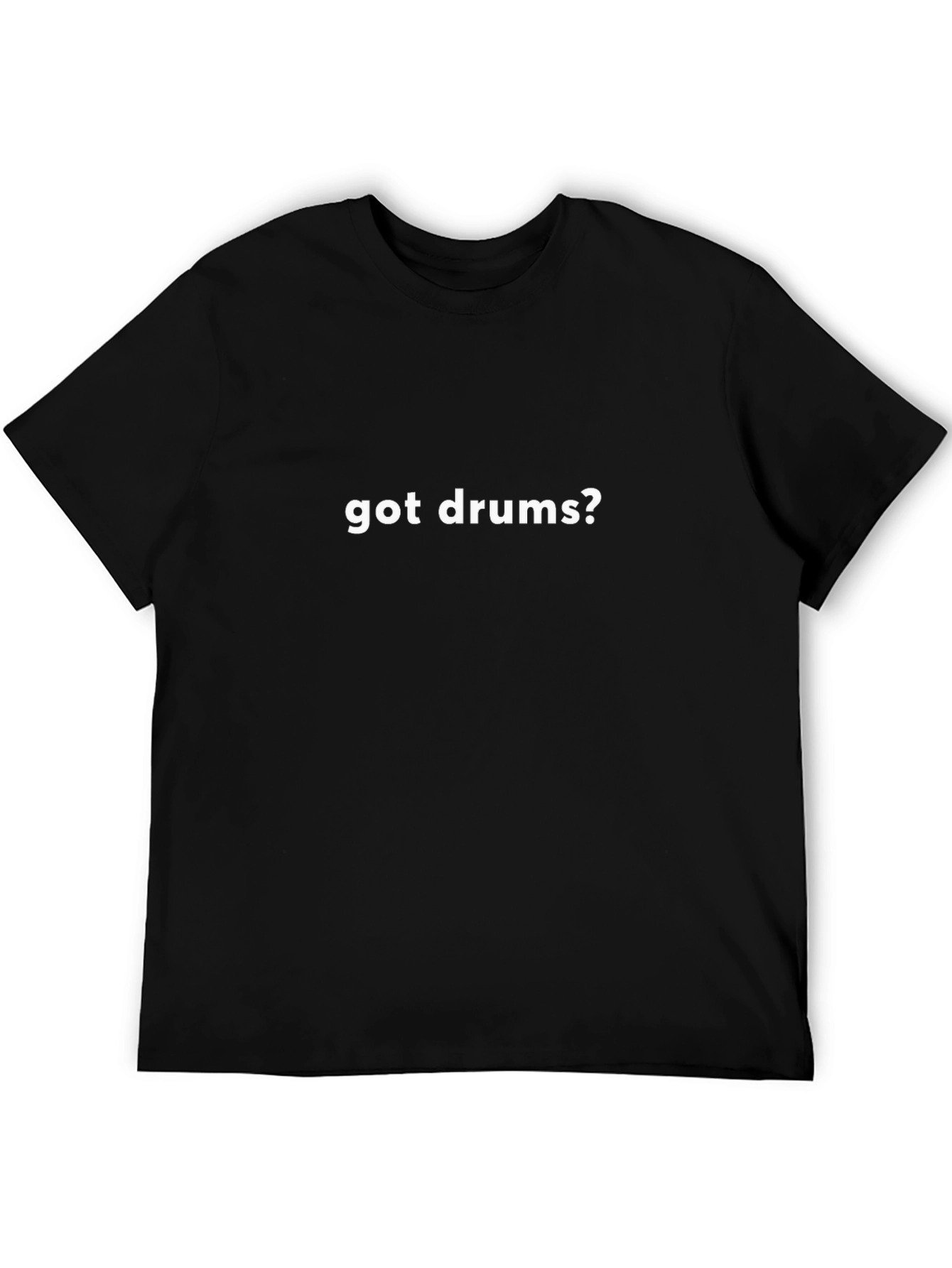 Got Drums? Black T-Shirt - Musician Apparel