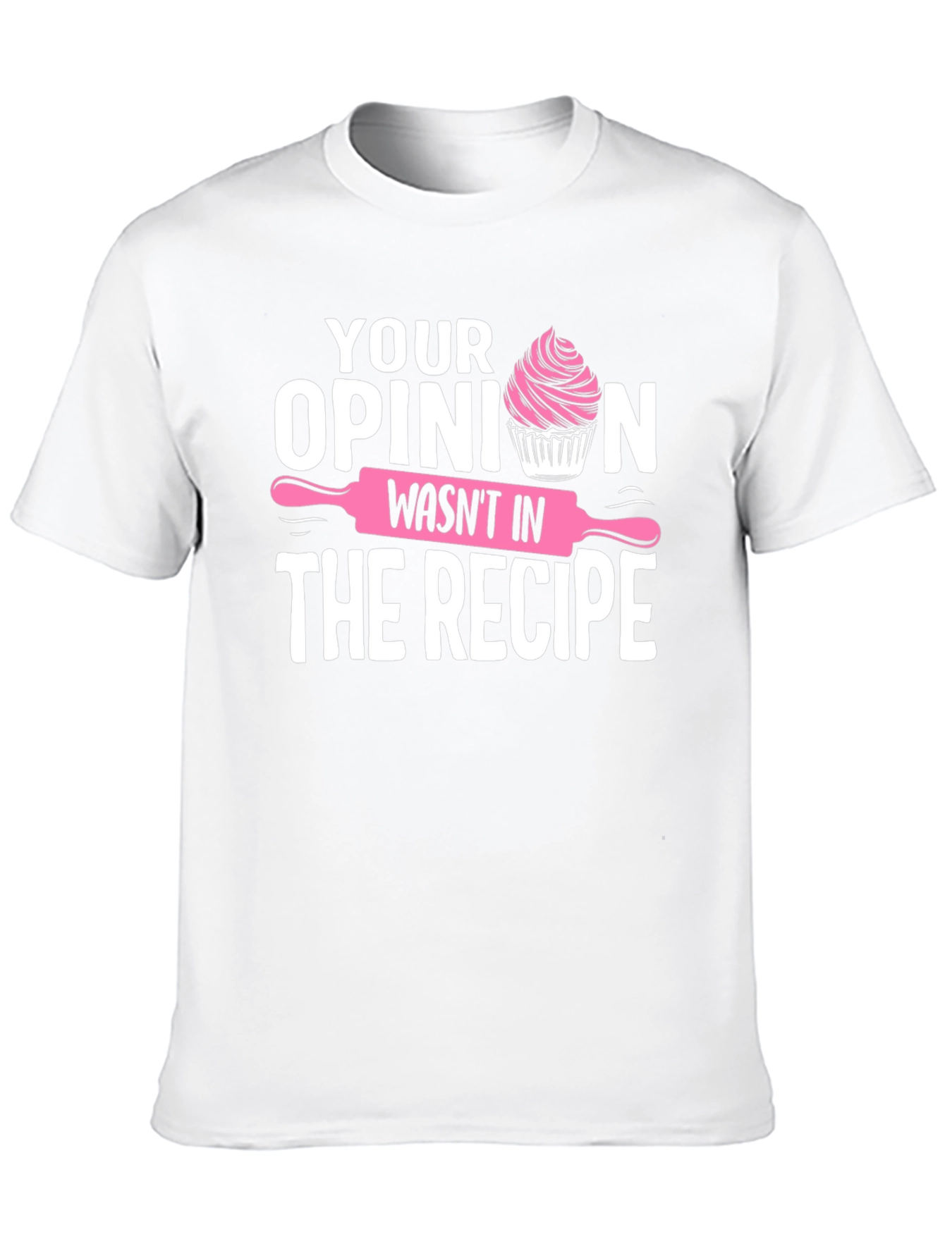 Funny Baking T-Shirt: Your Opinion Wasnt in the Recipe