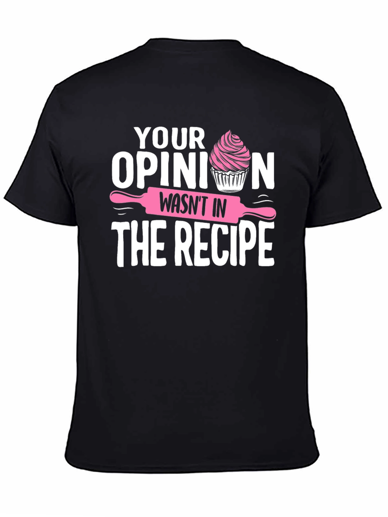Funny Baking T-Shirt: Your Opinion Wasnt in the Recipe