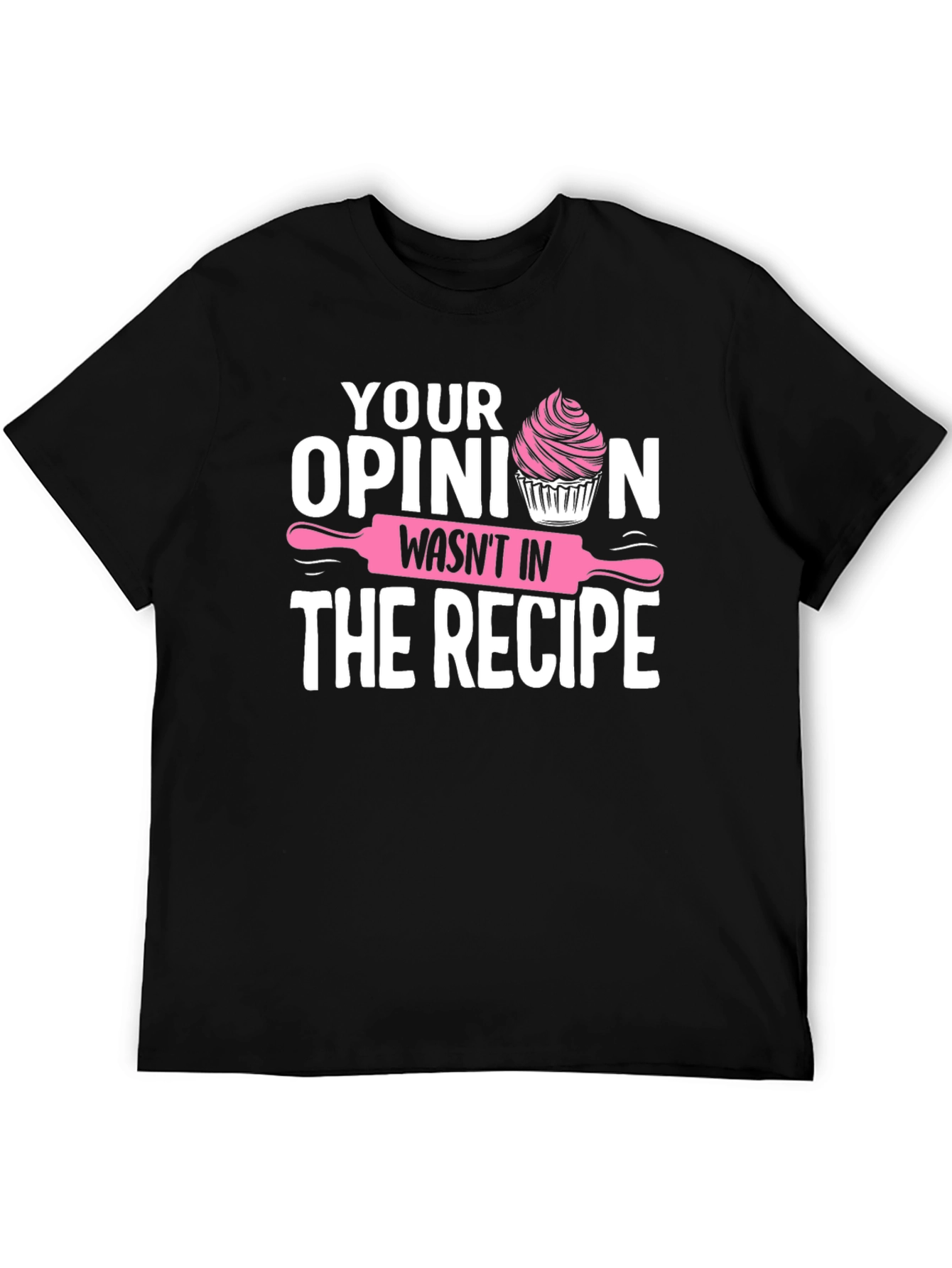 Funny Baking T-Shirt: Your Opinion Wasnt in the Recipe