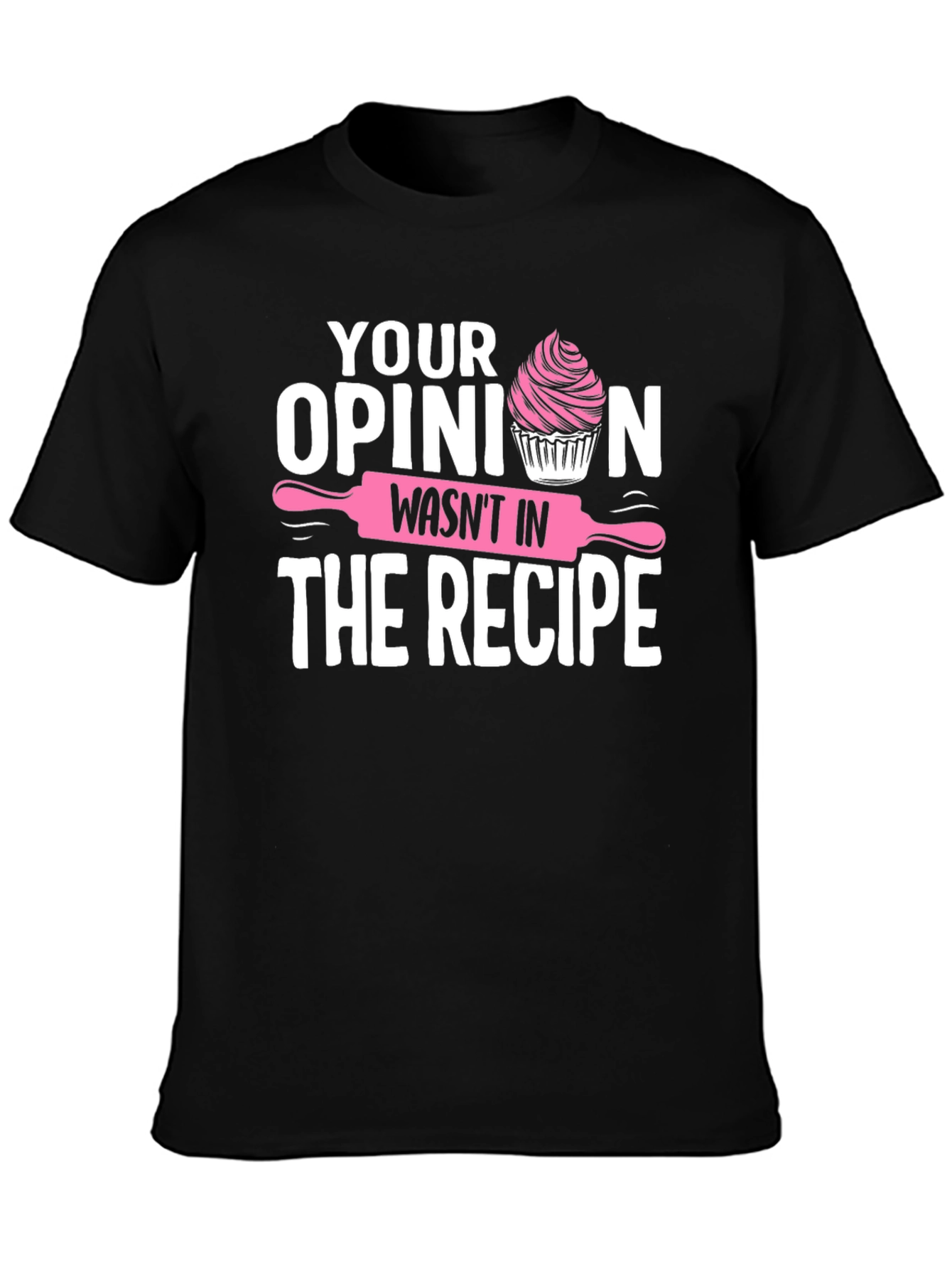 Funny Baking T-Shirt: Your Opinion Wasnt in the Recipe
