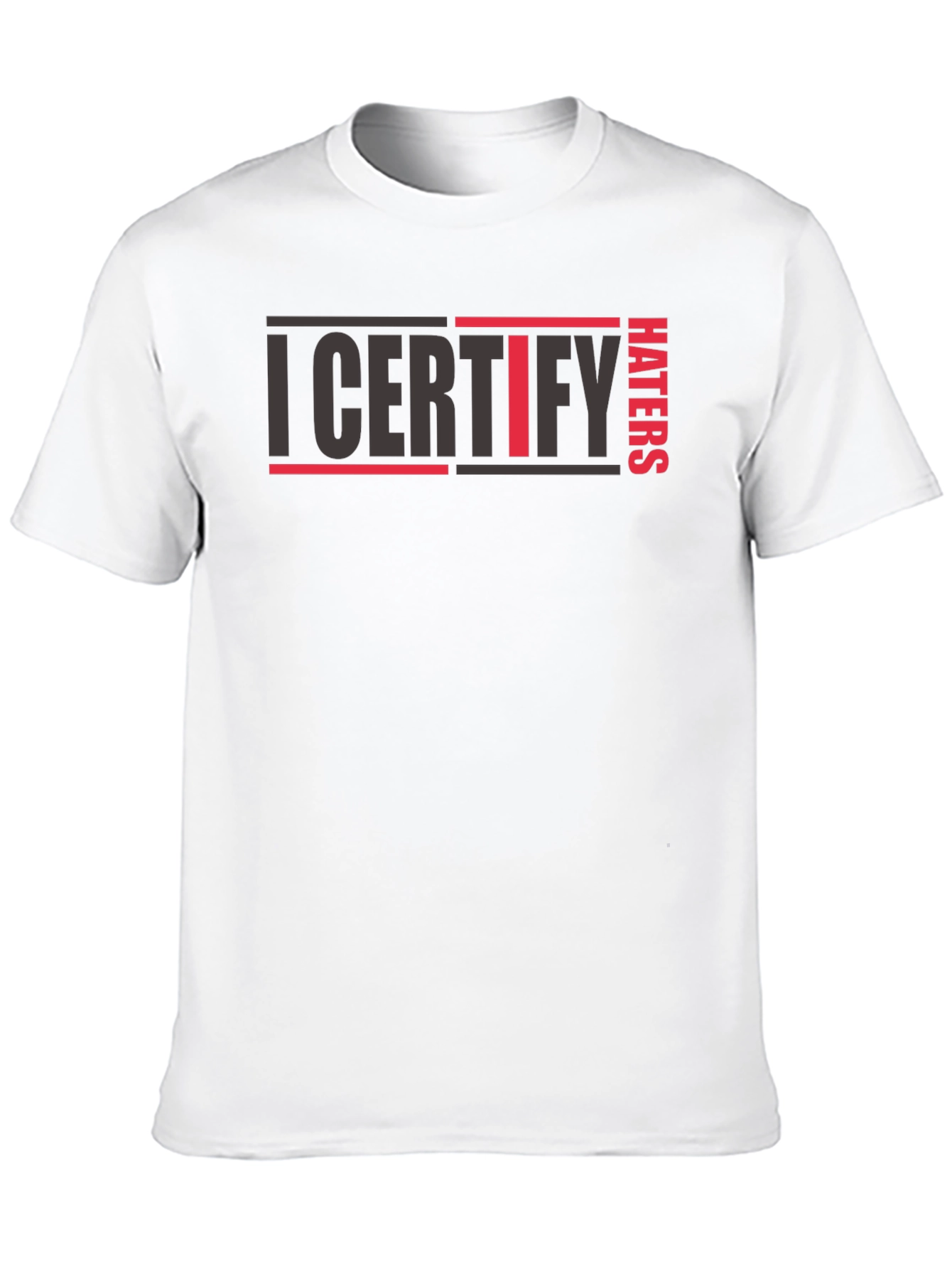 I Certify Haters T-Shirt - Bold Statement Tee
