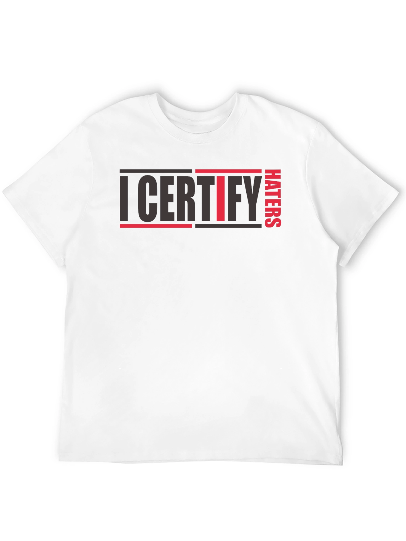 I Certify Haters T-Shirt - Bold Statement Tee