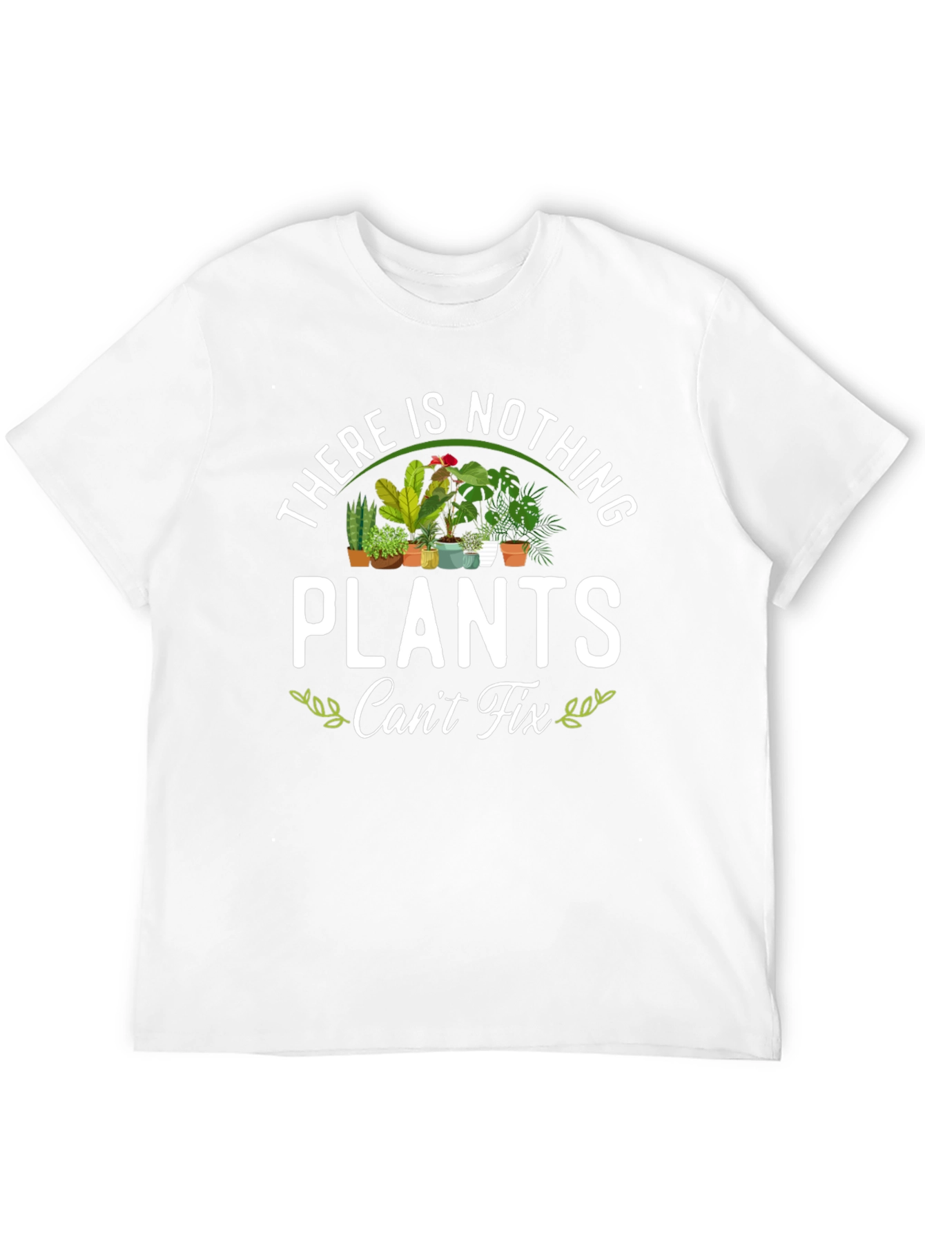 There is Nothing Plants Cant Fix T-Shirt