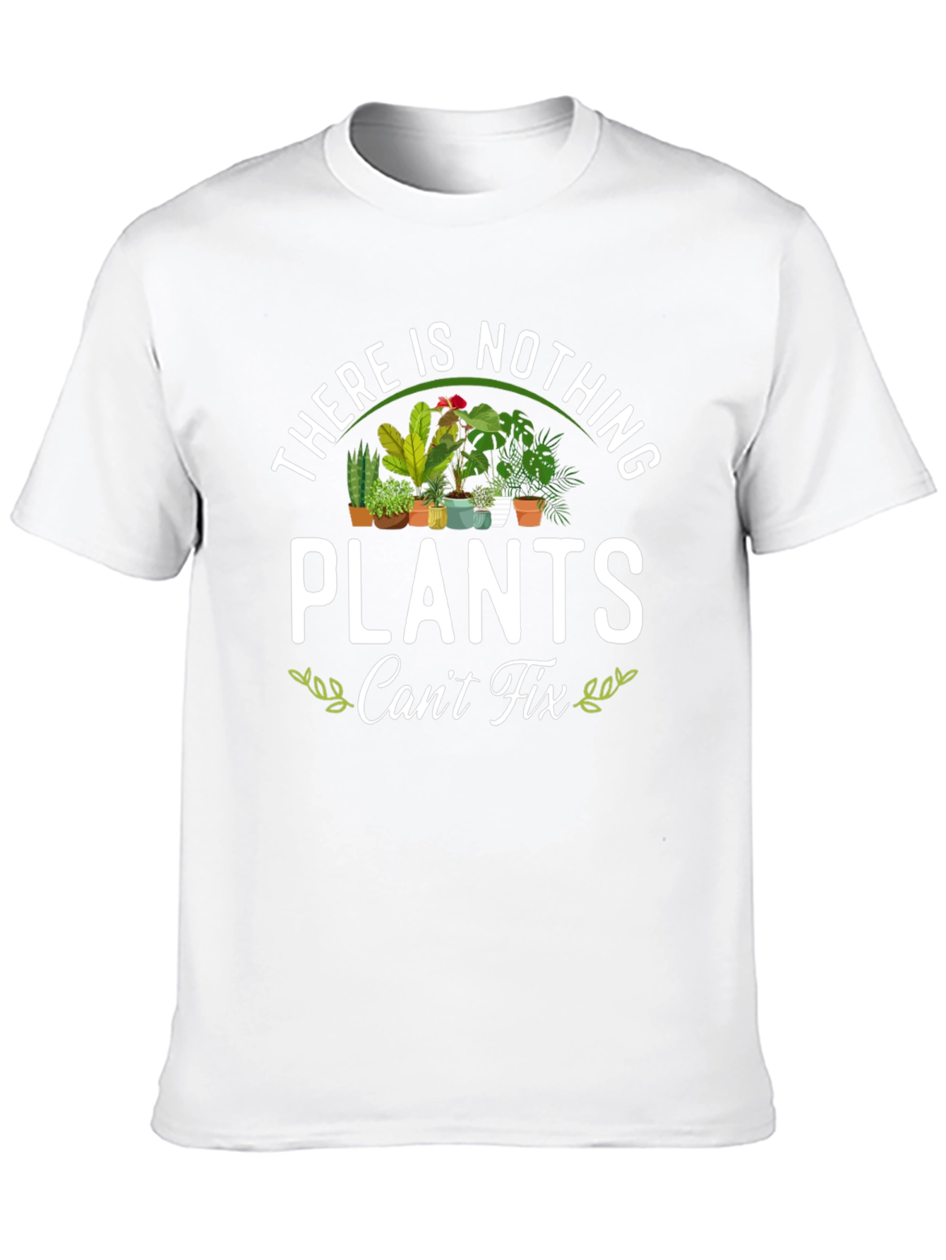 There is Nothing Plants Cant Fix T-Shirt