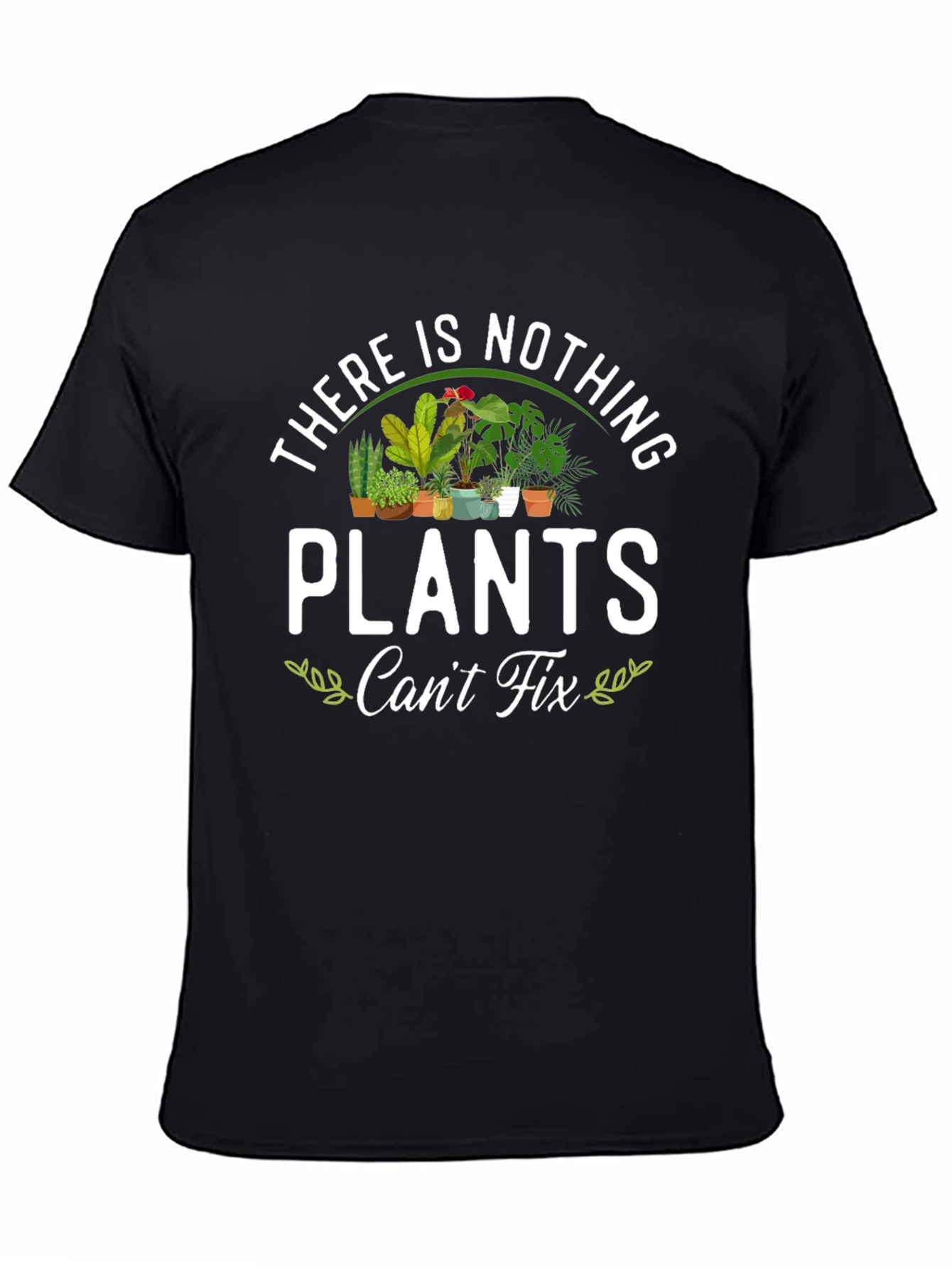 There is Nothing Plants Cant Fix T-Shirt