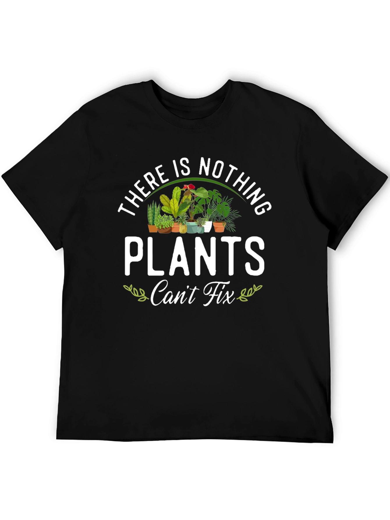 There is Nothing Plants Cant Fix T-Shirt