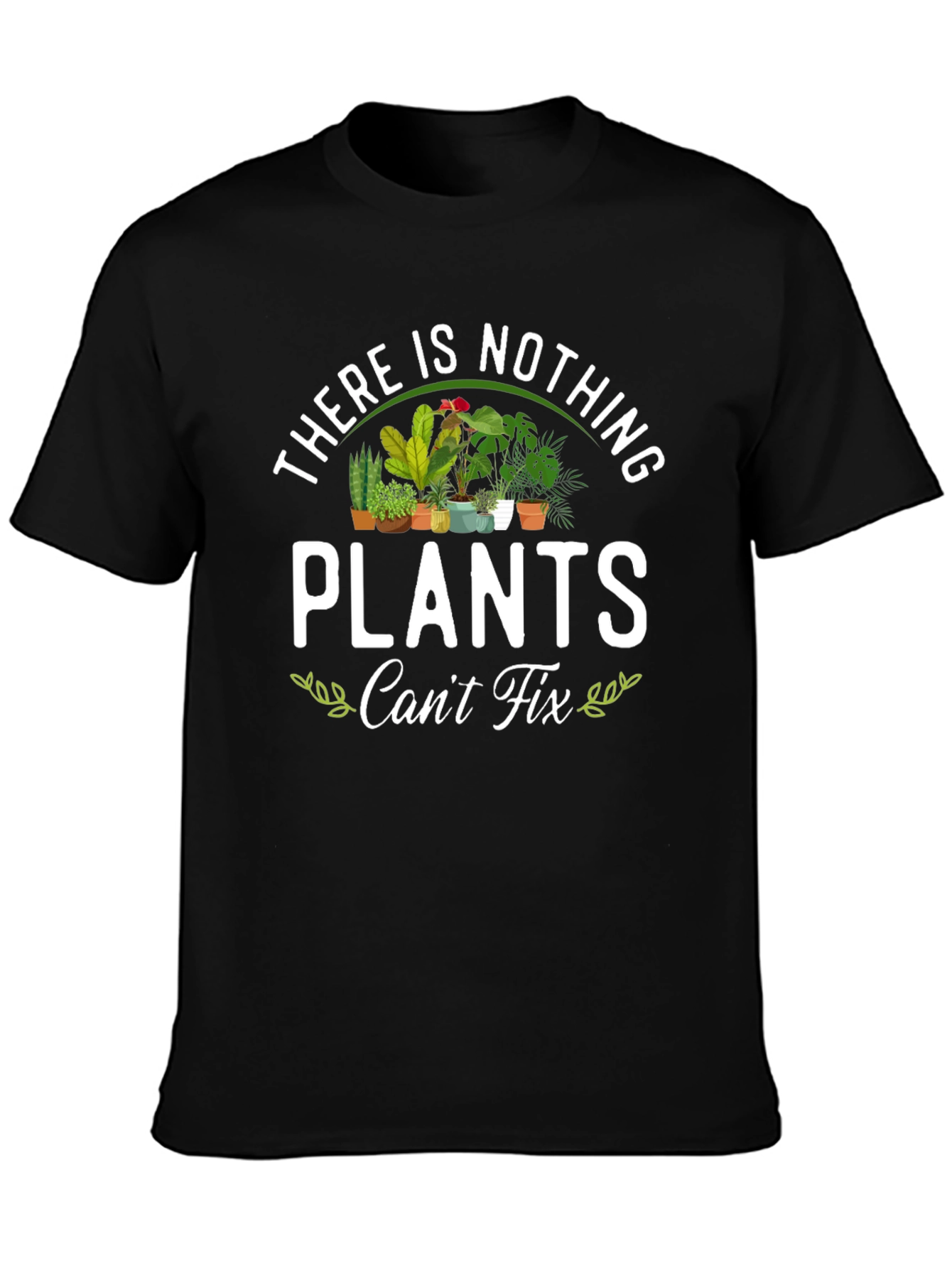 There is Nothing Plants Cant Fix T-Shirt