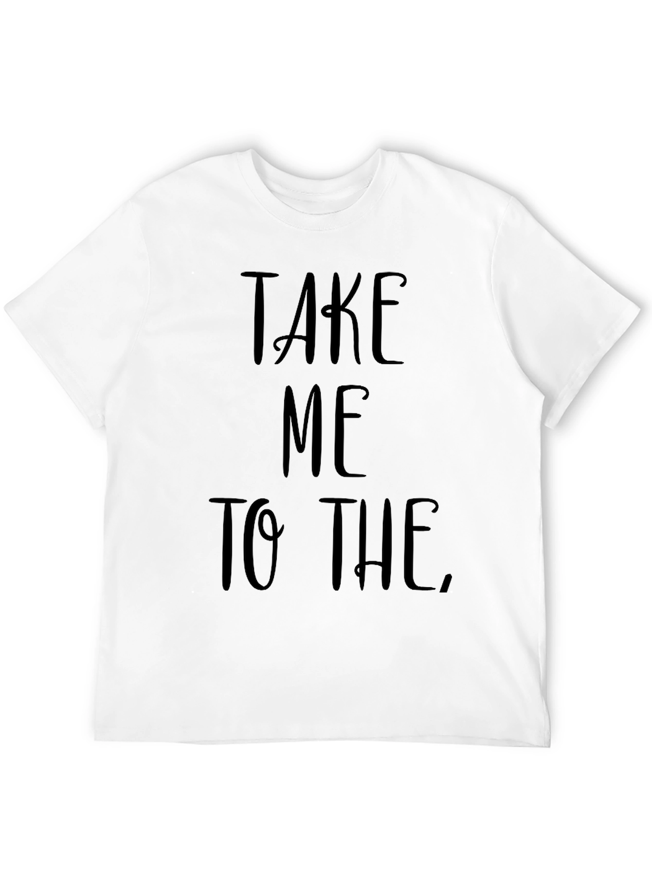 Take Me To The T-Shirt