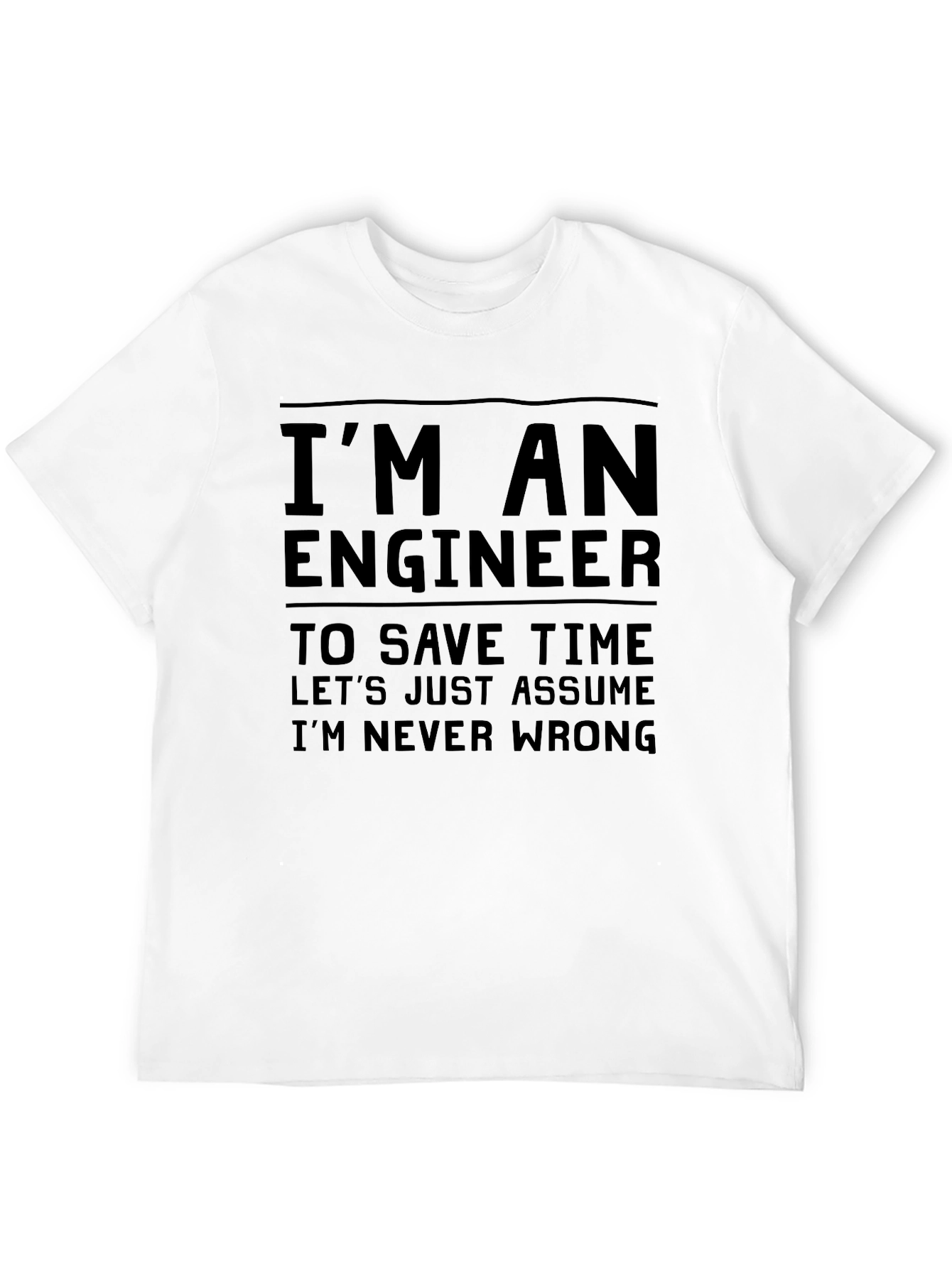 Engineer Humor T-Shirt: Im Never Wrong