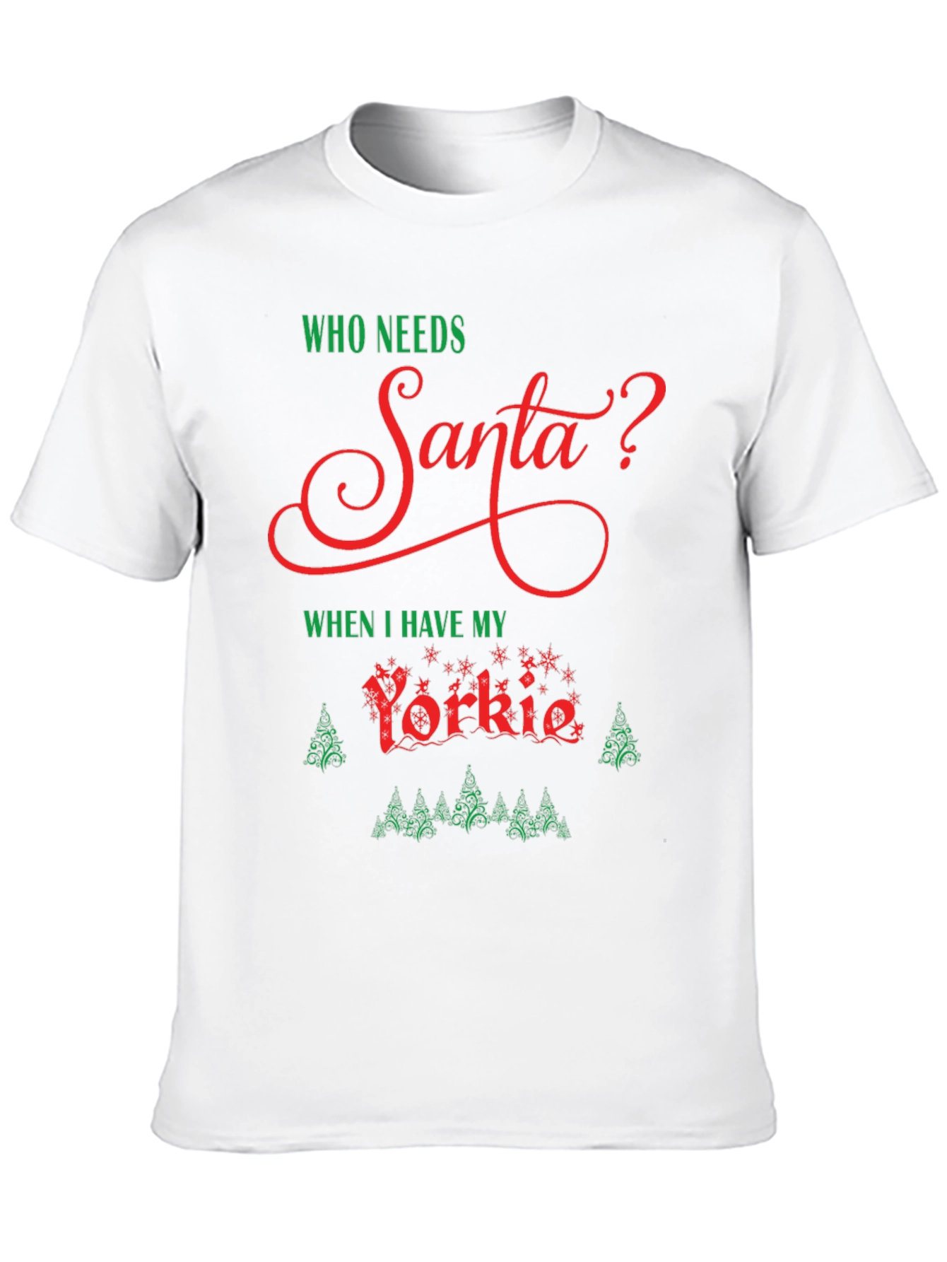 Who Needs Santa? Yorkie Christmas T-Shirt