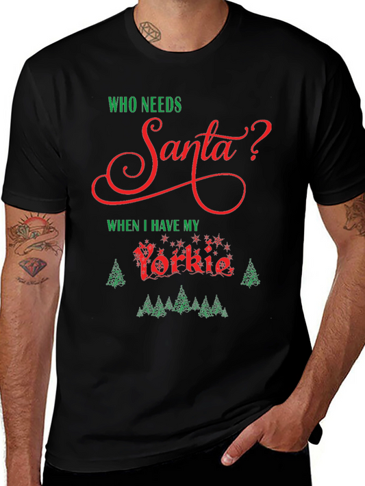 Who Needs Santa? Yorkie Christmas T-Shirt