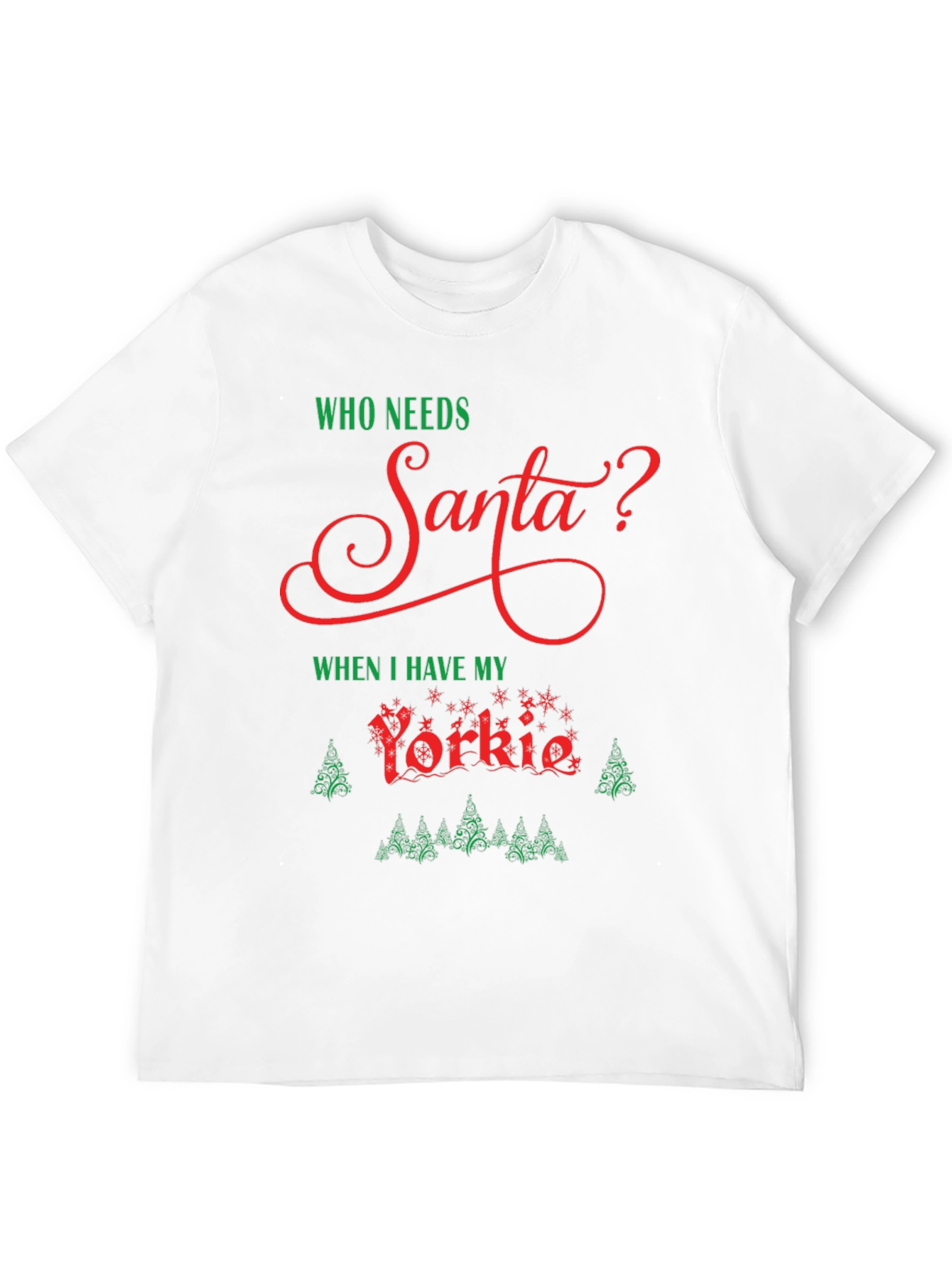 Who Needs Santa? Yorkie Christmas T-Shirt