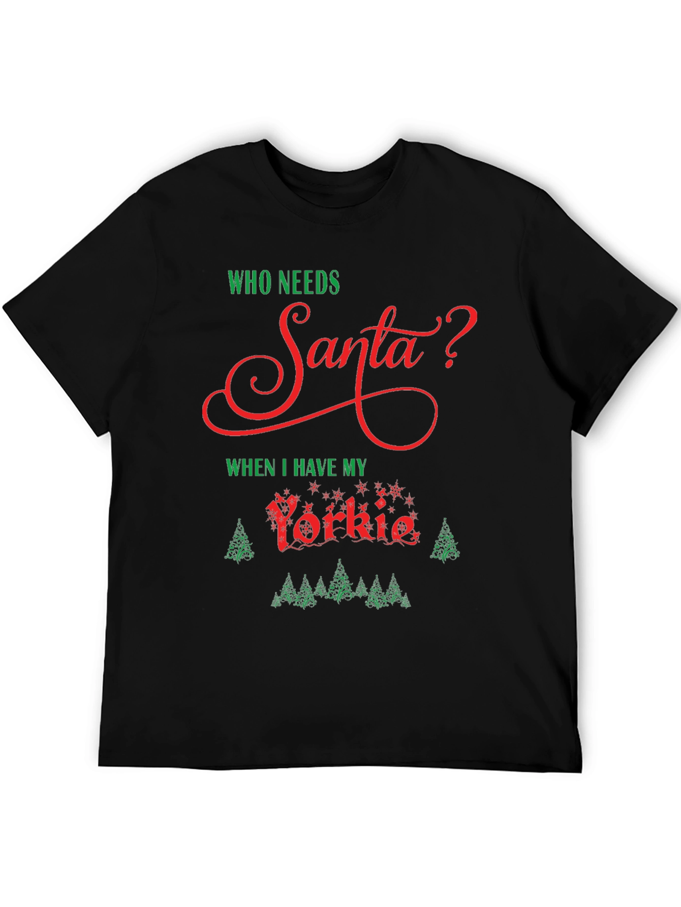 Who Needs Santa? Yorkie Christmas T-Shirt