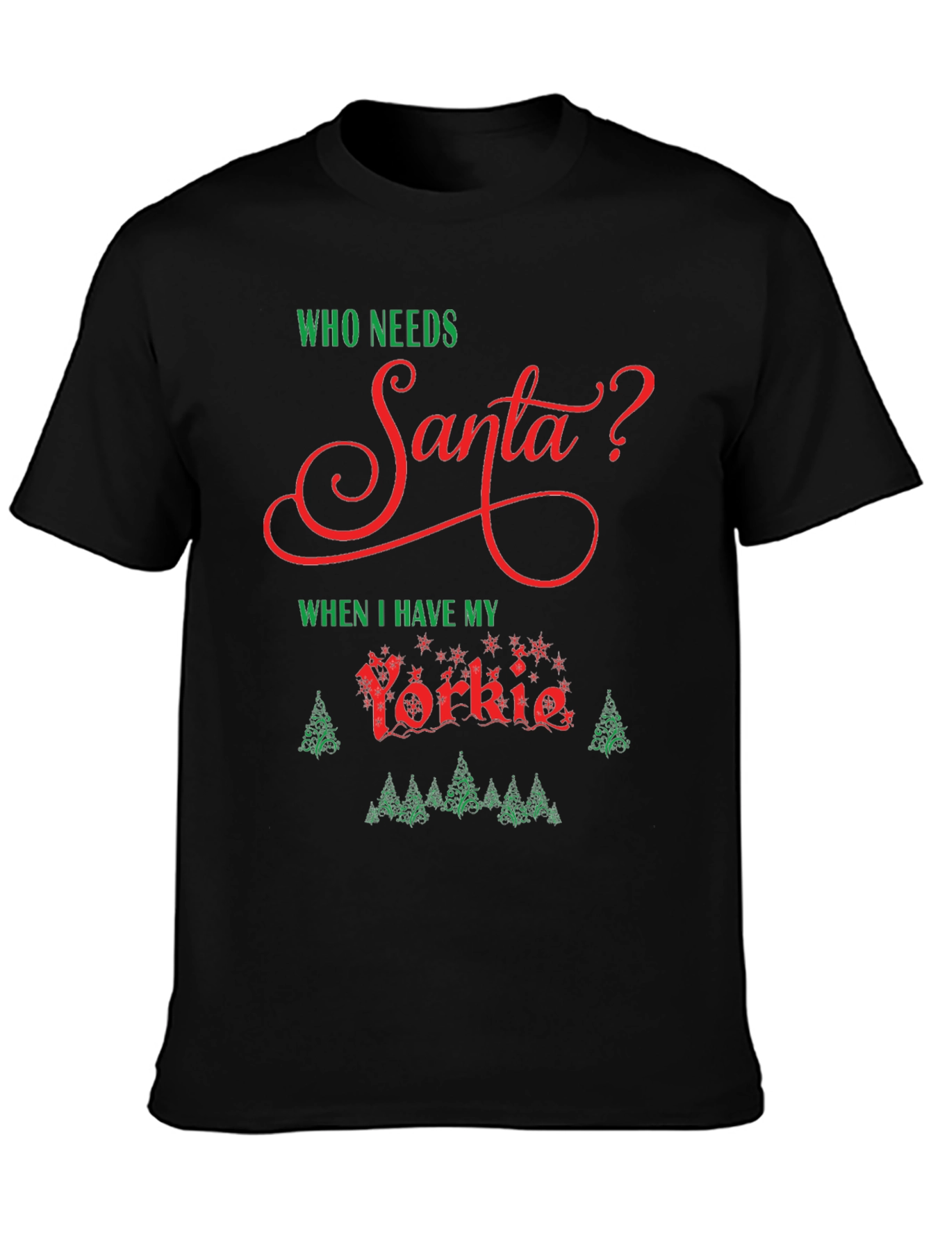 Who Needs Santa? Yorkie Christmas T-Shirt